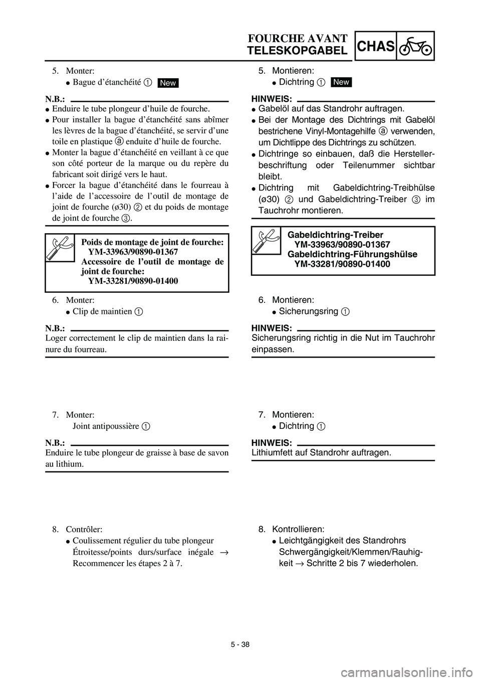 YAMAHA TTR125 2003  Owners Manual 5 - 38
CHAS
5. Montieren:
Dichtring 1
HINWEIS:
Gabelöl auf das Standrohr auftragen.
Bei der Montage des Dichtrings mit Gabelöl
bestrichene Vinyl-Montagehilfe a verwenden,
um Dichtlippe des Dichtr