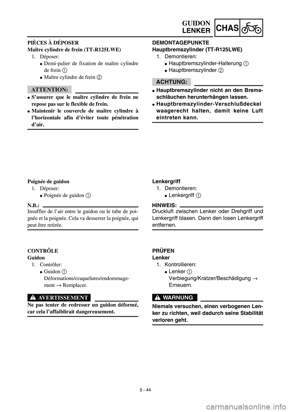 YAMAHA TTR125 2003  Owners Manual 5 - 44
CHAS
DEMONTAGEPUNKTE
Hauptbremszylinder (TT-R125LWE)
1. Demontieren:
Hauptbremszylinder-Halterung 1
Hauptbremszylinder 2
ACHTUNG:
Hauptbremszylinder nicht an den Brems-
schläuchen herunterh
