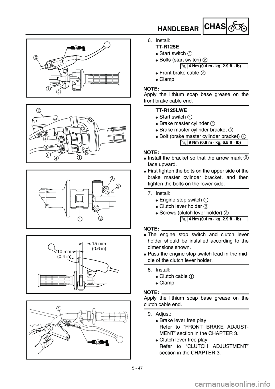 YAMAHA TTR125 2003  Owners Manual 5 - 47
CHAS
6. Install:
TT-R125E
Start switch 1 
Bolts (start switch) 2 
Front brake cable 3 
Clamp
NOTE:
Apply the lithium soap base grease on the
front brake cable end.
TT-R125LWE
Start switch 