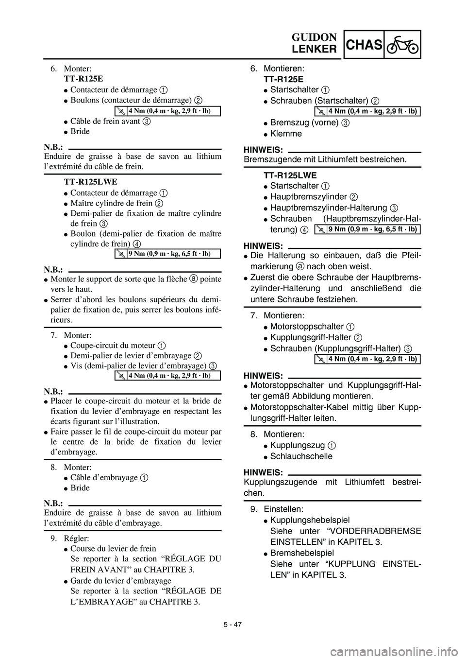 YAMAHA TTR125 2003  Owners Manual 5 - 47
CHAS
6. Montieren:
TT-R125E
Startschalter 1 
Schrauben (Startschalter) 2 
Bremszug (vorne) 3 
Klemme
HINWEIS:
Bremszugende mit Lithiumfett bestreichen.
TT-R125LWE
Startschalter 1
Hauptbre