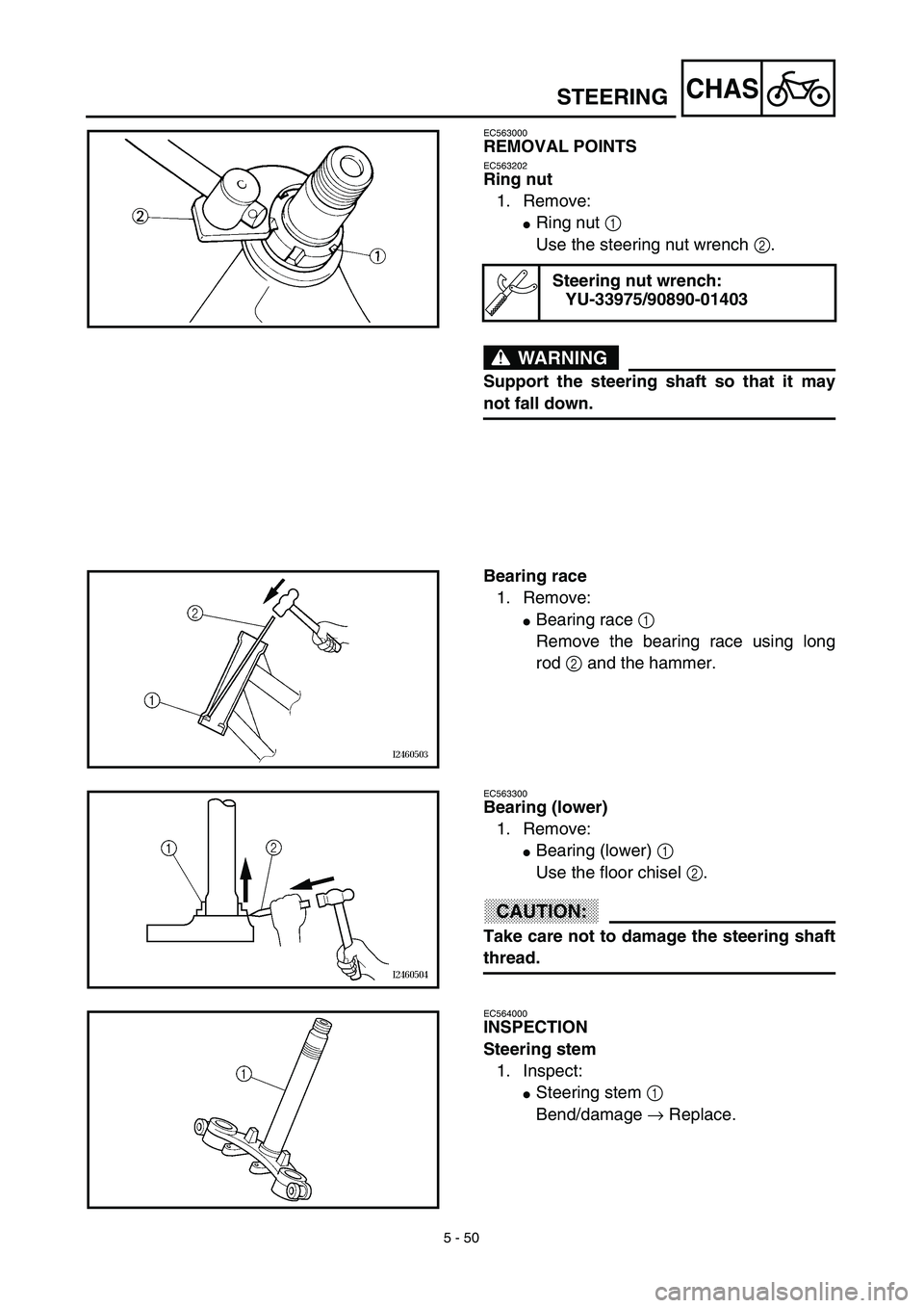 YAMAHA TTR125 2003  Owners Manual 5 - 50
CHAS
EC563000
REMOVAL POINTS
EC563202
Ring nut
1. Remove:
Ring nut 1 
Use the steering nut wrench 2.
WARNING
Support the steering shaft so that it may
not fall down.
Steering nut wrench:
YU-33
