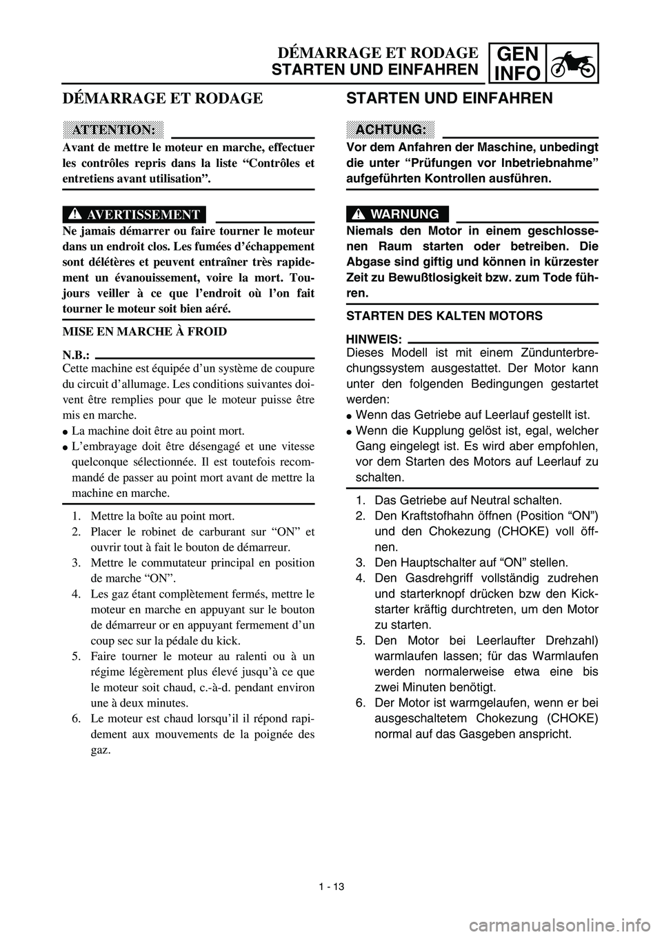 YAMAHA TTR125 2003 Workshop Manual GEN
INFODÉMARRAGE ET RODAGE
STARTEN UND EINFAHREN
STARTEN UND EINFAHREN
ACHTUNG:
Vor dem Anfahren der Maschine, unbedingt
die unter “Prüfungen vor Inbetriebnahme”
aufgeführten Kontrollen ausfü YAMAHA TTR125 2003 Workshop Manual GEN
INFODÉMARRAGE ET RODAGE
STARTEN UND EINFAHREN
STARTEN UND EINFAHREN
ACHTUNG:
Vor dem Anfahren der Maschine, unbedingt
die unter “Prüfungen vor Inbetriebnahme”
aufgeführten Kontrollen ausfü