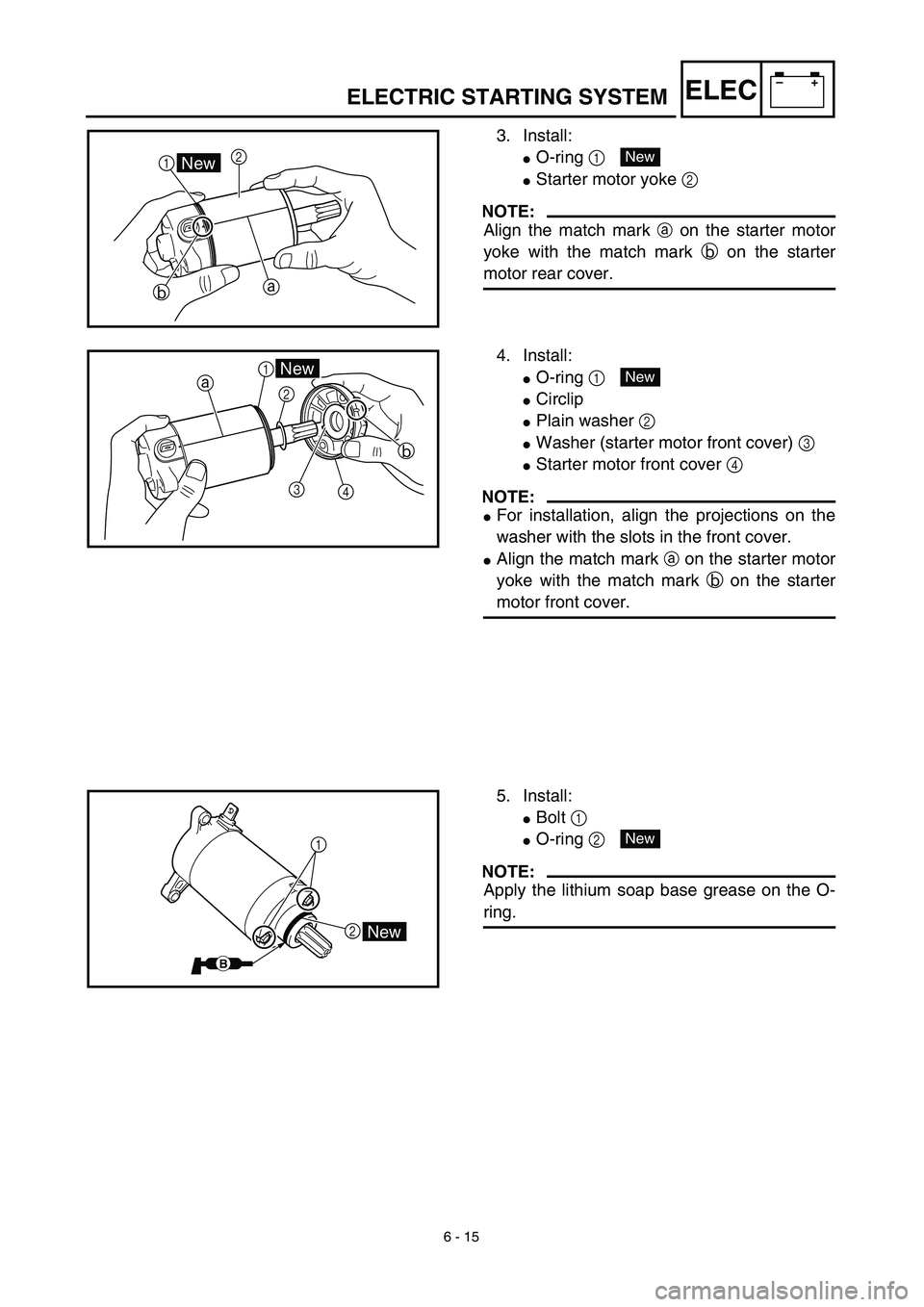 YAMAHA TTR125 2003  Owners Manual 6 - 15
–+ELEC
3. Install:
O-ring 1 
Starter motor yoke 2 
NOTE:
Align the match mark a on the starter motor
yoke with the match mark b on the starter
motor rear cover.
12
a
bNewNew
4. Install:
O-