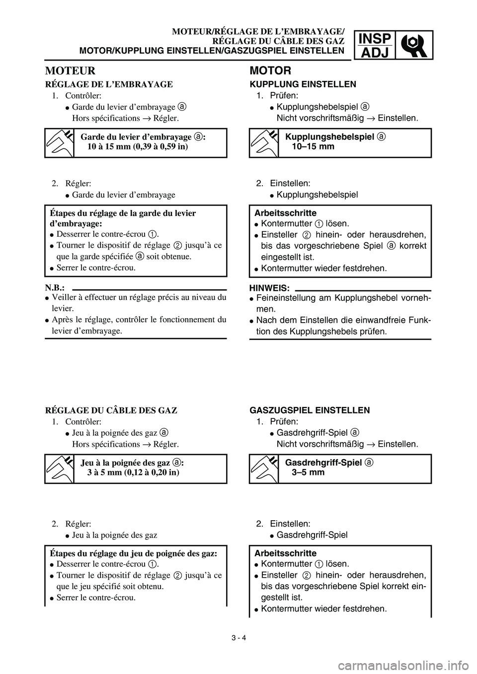 YAMAHA TTR125 2003  Betriebsanleitungen (in German) INSP
ADJ
 
MOTEUR/RÉGLAGE DE L’EMBRAYAGE/
RÉGLAGE DU CÂBLE DES GAZ  
MOTOR/KUPPLUNG EINSTELLEN/GASZUGSPIEL EINSTELLEN 
MOTOR 
KUPPLUNG EINSTELLEN 
1. Prüfen: 
 
Kupplungshebelspiel   
a  
 
Nic