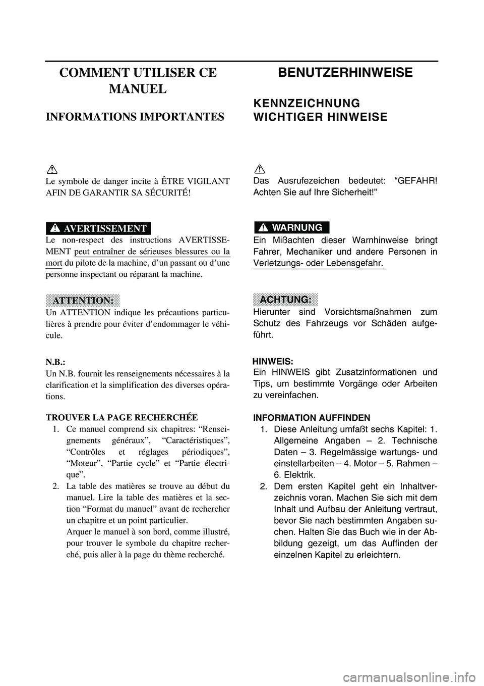YAMAHA TTR125 2003  Notices Demploi (in French)  
COMMENT UTILISER CE 
MANUEL 
INFORMATIONS IMPORTANTES 
Le symbole de danger incite à ÊTRE VIGILANT
AFIN DE GARANTIR SA SÉCURITÉ!
Le non-respect des instructions AVERTISSE-
MENT peut entraîner d