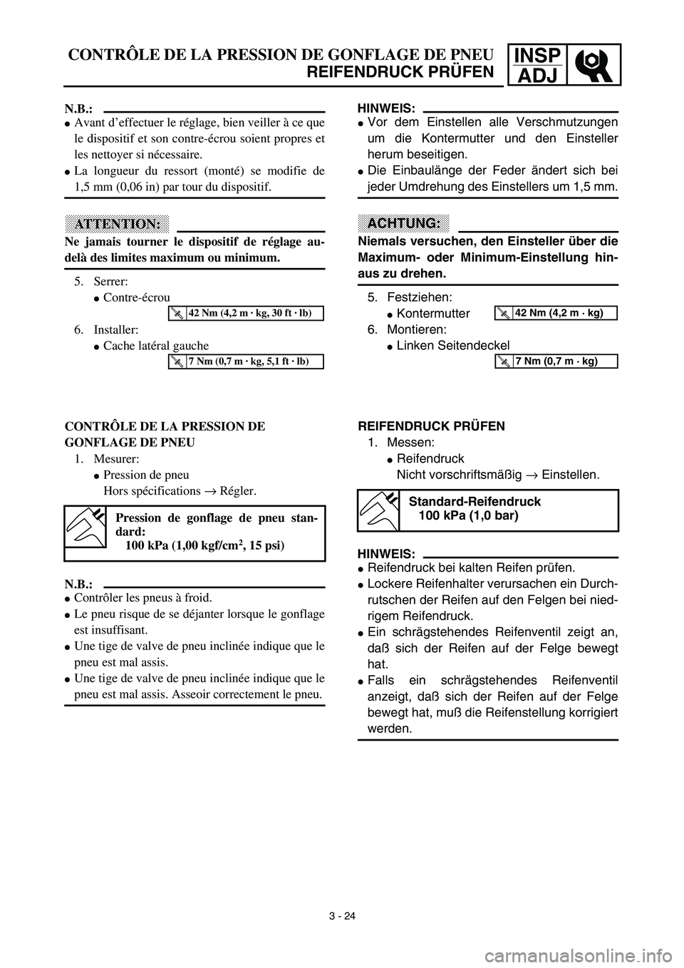 YAMAHA TTR125 2003  Betriebsanleitungen (in German) INSP
ADJCONTRÔLE DE LA PRESSION DE GONFLAGE DE PNEU
REIFENDRUCK PRÜFEN
HINWEIS:
Vor dem Einstellen alle Verschmutzungen
um die Kontermutter und den Einsteller
herum beseitigen.
Die Einbaulänge de