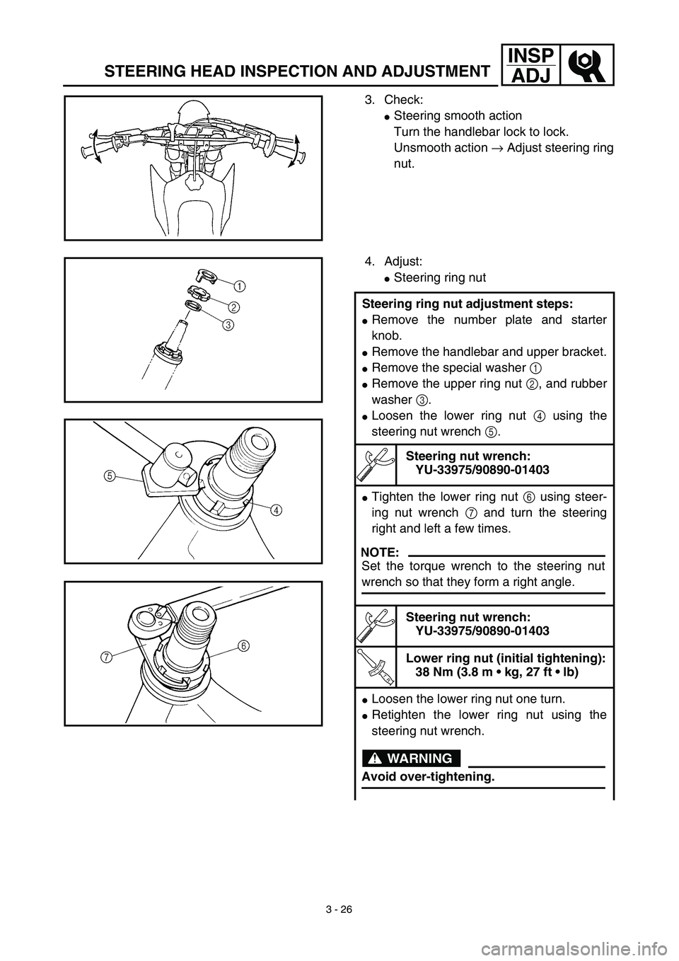 YAMAHA TTR125 2003  Betriebsanleitungen (in German) 3 - 26
INSP
ADJ
STEERING HEAD INSPECTION AND ADJUSTMENT
3. Check:
Steering smooth action
Turn the handlebar lock to lock.
Unsmooth action → Adjust steering ring
nut.
4. Adjust:
Steering ring nut
S