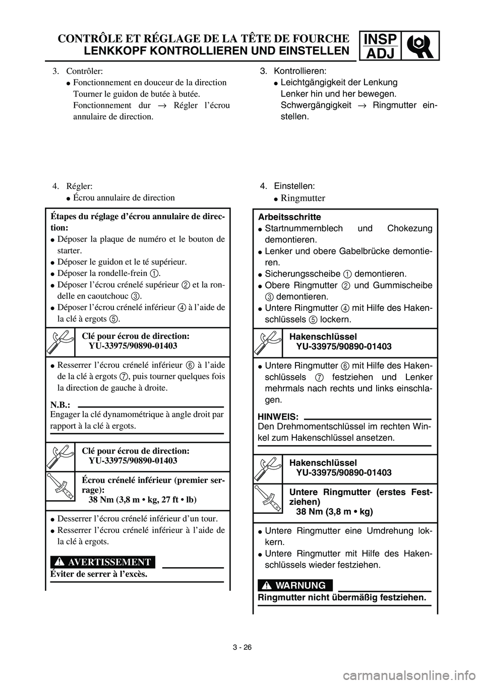 YAMAHA TTR125 2003  Betriebsanleitungen (in German) INSP
ADJCONTRÔLE ET RÉGLAGE DE LA TÊTE DE FOURCHE
LENKKOPF KONTROLLIEREN UND EINSTELLEN
3. Kontrollieren:
Leichtgängigkeit der Lenkung
Lenker hin und her bewegen.
Schwergängigkeit → Ringmutter