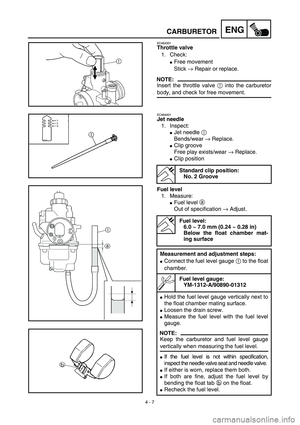 YAMAHA TTR125 2003  Betriebsanleitungen (in German) 4 - 7
ENGCARBURETOR
EC464301
Throttle valve 
1. Check:
Free movement
Stick → Repair or replace.
NOTE:
Insert the throttle valve 1 into the carburetor
body, and check for free movement.
EC464401
Jet