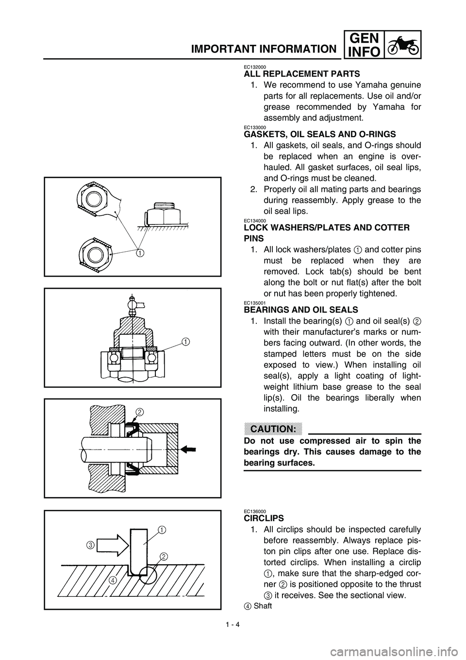YAMAHA TTR125 2003  Notices Demploi (in French) 1 - 4
GEN
INFO
IMPORTANT INFORMATION
EC132000
ALL REPLACEMENT PARTS
1. We recommend to use Yamaha genuine
parts for all replacements. Use oil and/or
grease recommended by Yamaha for
assembly and adjus