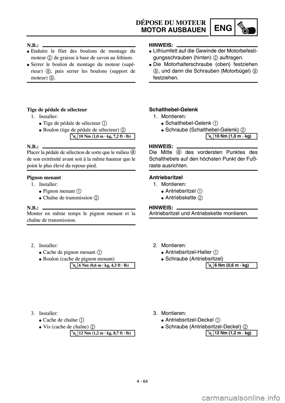 YAMAHA TTR125 2003  Notices Demploi (in French) 4 - 64
ENG
DÉPOSE DU MOTEUR
MOTOR AUSBAUEN
HINWEIS:
Lithiumfett auf die Gewinde der Motorbefesti-
gungsschrauben (hinten) 2 auftragen.
Die Motorhalterschraube (oben) festziehen
8, und dann die Schr