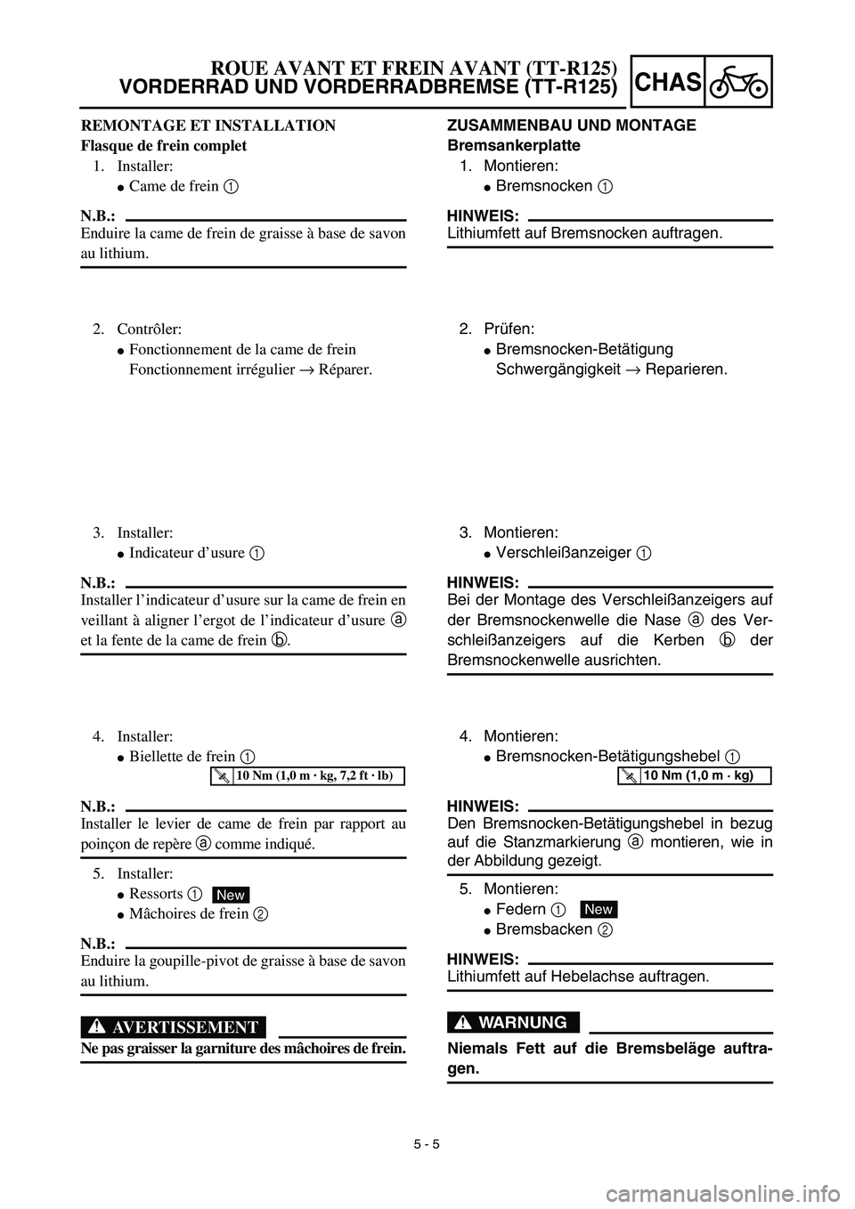 YAMAHA TTR125 2003  Notices Demploi (in French) 5 - 5
CHAS
ZUSAMMENBAU UND MONTAGE
Bremsankerplatte
1. Montieren:
Bremsnocken 1 
HINWEIS:
Lithiumfett auf Bremsnocken auftragen.
2. Prüfen:
Bremsnocken-Betätigung
Schwergängigkeit → Reparieren.