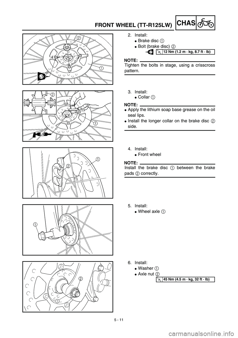 YAMAHA TTR125 2003  Notices Demploi (in French) 5 - 11
CHASFRONT WHEEL (TT-R125LW)
2. Install:
Brake disc 1 
Bolt (brake disc) 2 
NOTE:
Tighten the bolts in stage, using a crisscross
pattern.
T R..12 Nm (1.2 m · kg, 8.7 ft · lb)LT
3. Install:
