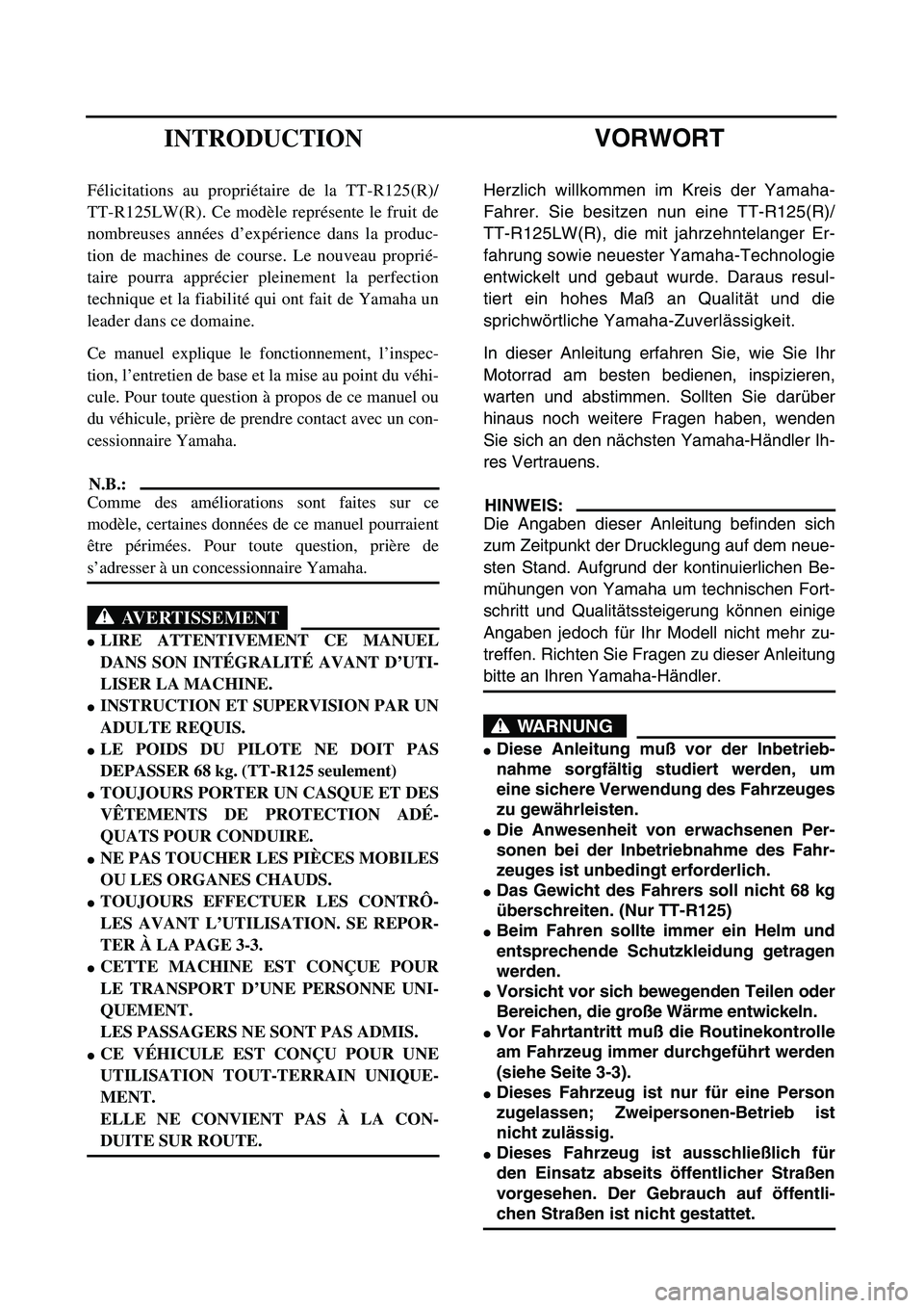 YAMAHA TTR125 2003 Notices Demploi (in French)
VORWORT
Herzlich willkommen im Kreis der Yamaha-
Fahrer. Sie besitzen nun eine TT-R125(R)/
TT-R125LW(R), die mit jahrzehntelanger Er-
fahrung sowie neuester Yamaha-Technologie
entwickelt und gebaut YAMAHA TTR125 2003 Notices Demploi (in French)
VORWORT
Herzlich willkommen im Kreis der Yamaha-
Fahrer. Sie besitzen nun eine TT-R125(R)/
TT-R125LW(R), die mit jahrzehntelanger Er-
fahrung sowie neuester Yamaha-Technologie
entwickelt und gebaut
