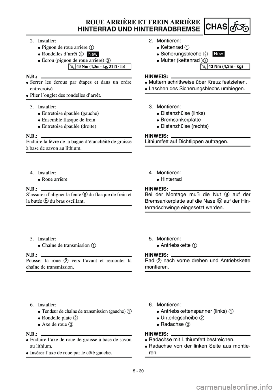 YAMAHA TTR125 2003  Notices Demploi (in French) 5 - 30
CHAS
2. Montieren:
Kettenrad 1 
Sicherungsbleche 2 
Mutter (kettenrad )3
HINWEIS:
Muttern schrittweise über Kreuz festziehen.
Laschen des Sicherungsblechs umbiegen.
New
T R..43 Nm (4,3m 