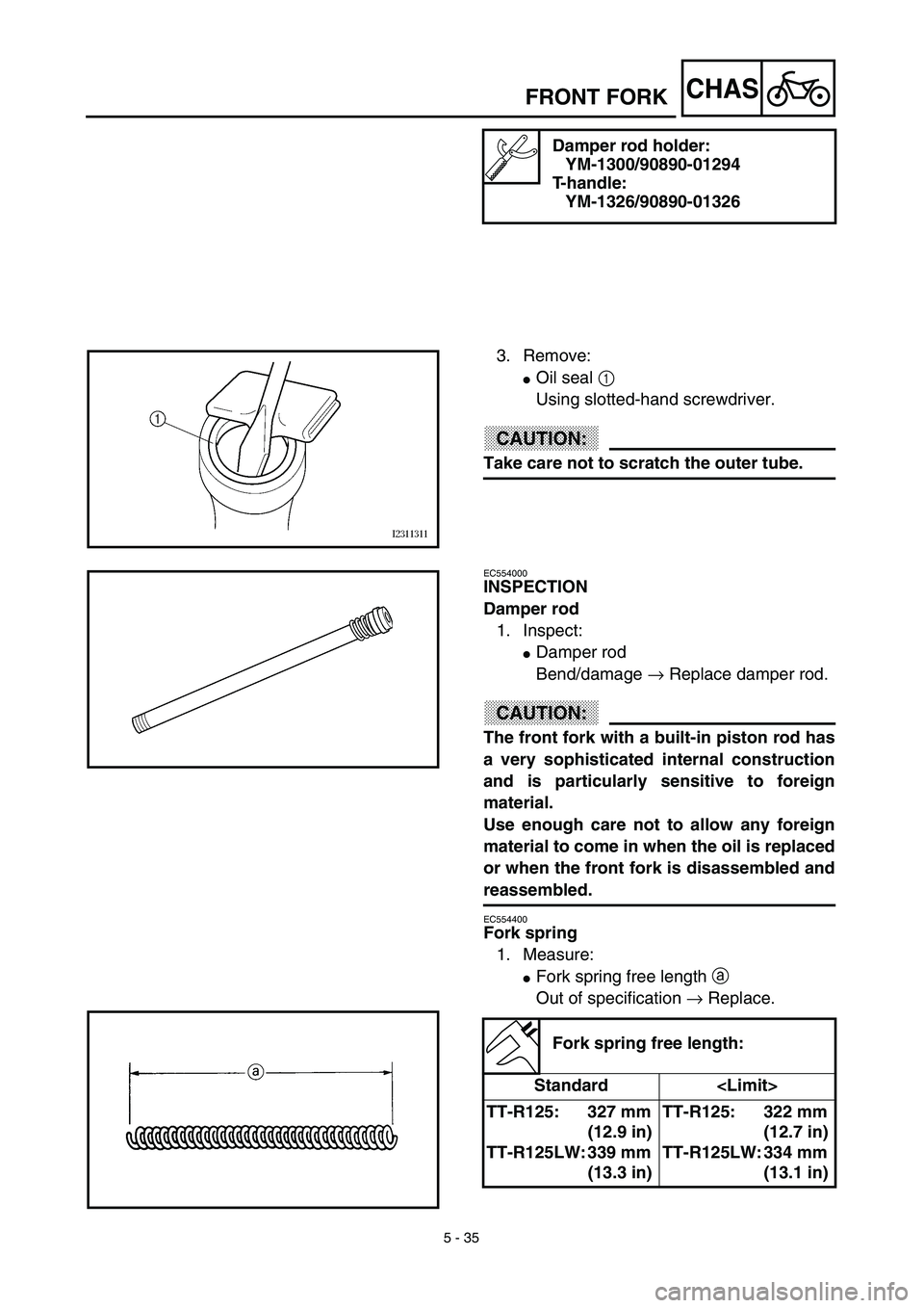 YAMAHA TTR125 2003  Notices Demploi (in French) 5 - 35
CHASFRONT FORK
Damper rod holder:
YM-1300/90890-01294
T-handle:
YM-1326/90890-01326
3. Remove:
Oil seal 1 
Using slotted-hand screwdriver.
CAUTION:
Take care not to scratch the outer tube.
EC5