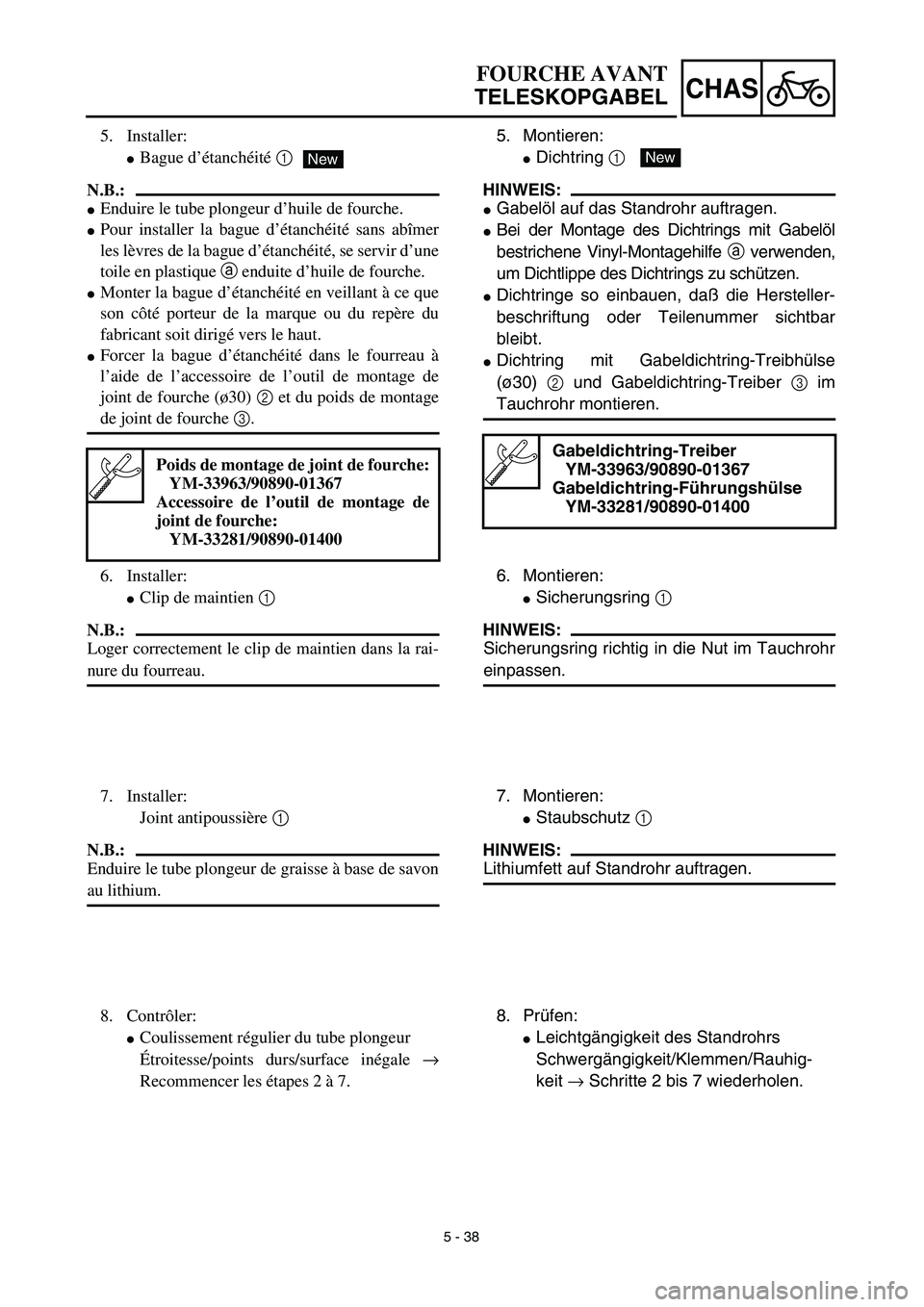 YAMAHA TTR125 2003  Notices Demploi (in French) 5 - 38
CHAS
5. Montieren:
Dichtring 1 
HINWEIS:
Gabelöl auf das Standrohr auftragen.
Bei der Montage des Dichtrings mit Gabelöl
bestrichene Vinyl-Montagehilfe a verwenden,
um Dichtlippe des Dicht