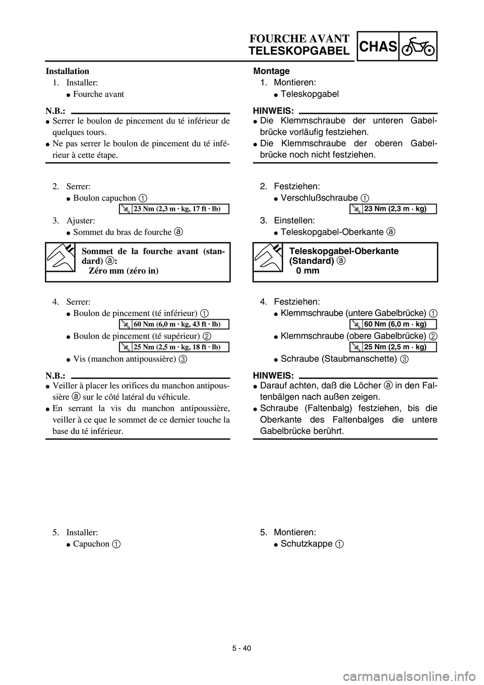 YAMAHA TTR125 2003  Notices Demploi (in French) 5 - 40
CHAS
Montage
1. Montieren:
Teleskopgabel
HINWEIS:
Die Klemmschraube der unteren Gabel-
brücke vorläufig festziehen.
Die Klemmschraube der oberen Gabel-
brücke noch nicht festziehen.
2. Fe