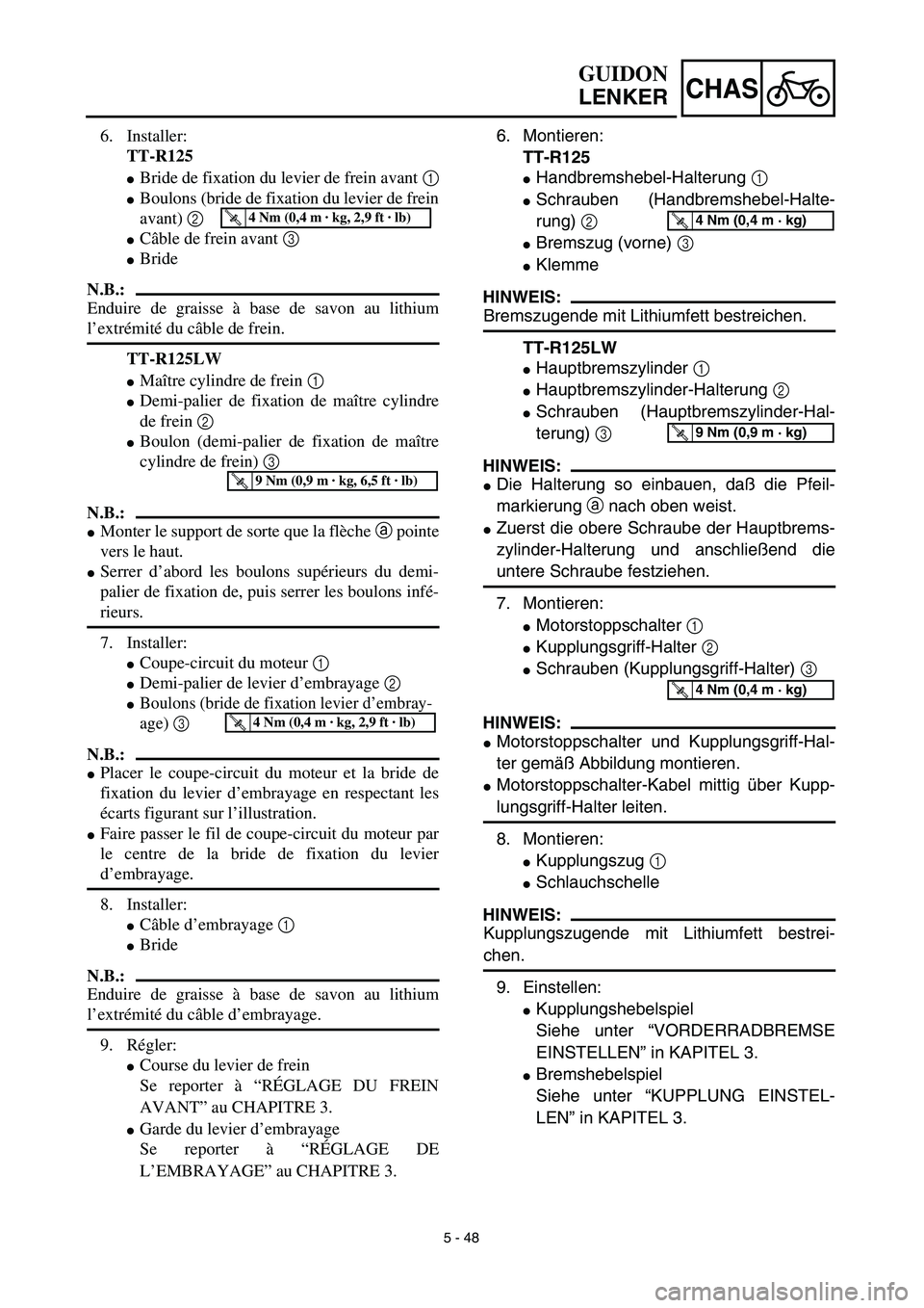 YAMAHA TTR125 2003  Notices Demploi (in French) 5 - 48
CHAS
6. Montieren:
TT-R125
Handbremshebel-Halterung 1 
Schrauben (Handbremshebel-Halte-
rung) 2 
Bremszug (vorne) 3 
Klemme
HINWEIS:
Bremszugende mit Lithiumfett bestreichen.
TT-R125LW
Hau