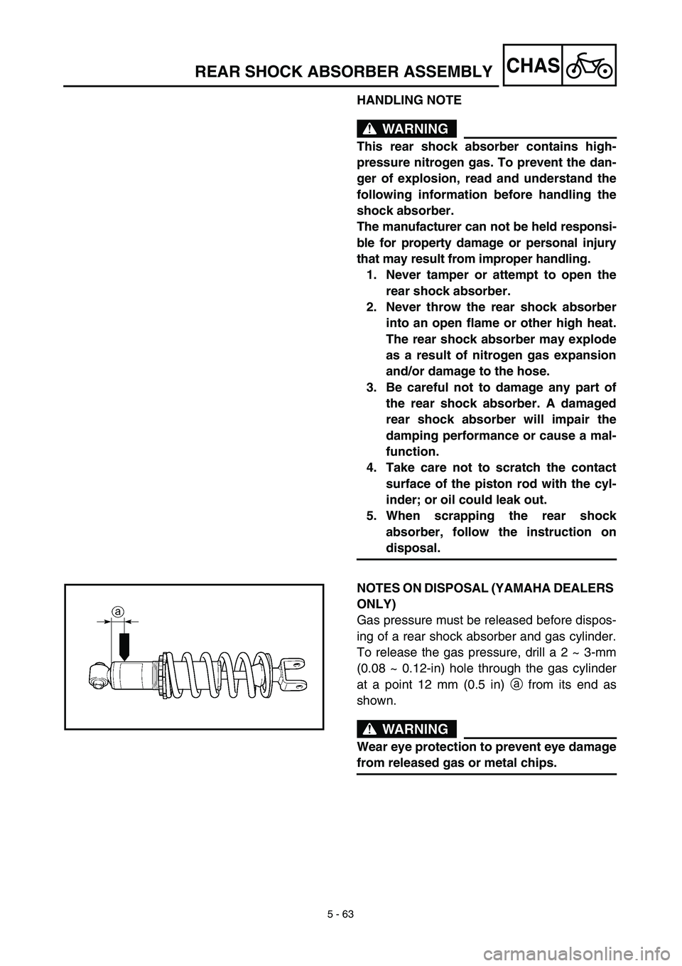 YAMAHA TTR125 2003  Betriebsanleitungen (in German) 5 - 63
CHASREAR SHOCK ABSORBER ASSEMBLY
HANDLING NOTE
WARNING
This rear shock absorber contains high-
pressure nitrogen gas. To prevent the dan-
ger of explosion, read and understand the
following inf
