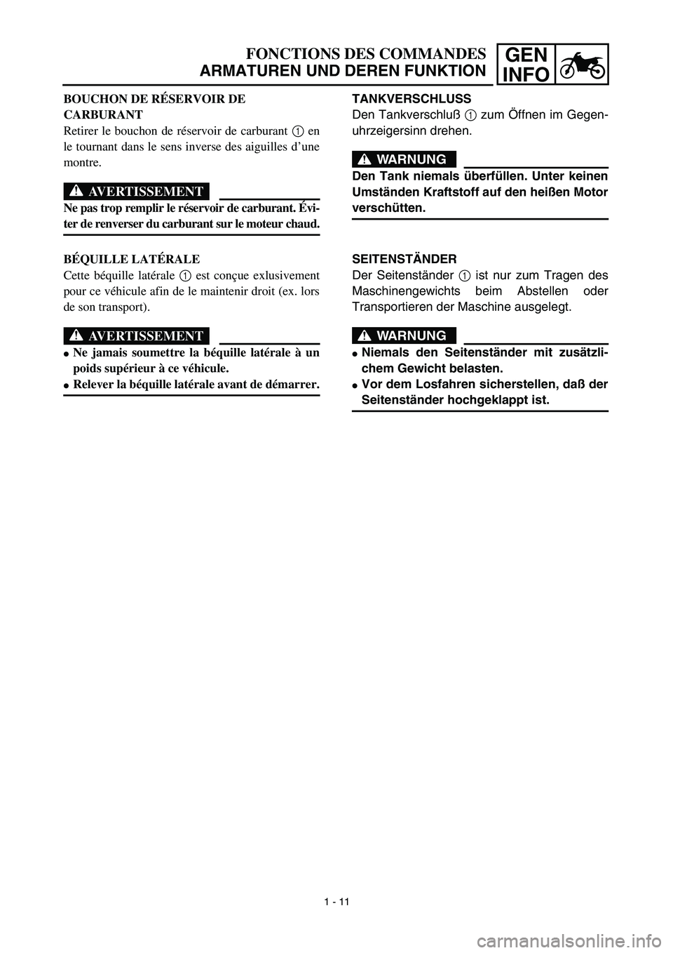 YAMAHA TTR125 2003  Notices Demploi (in French) GEN
INFOFONCTIONS DES COMMANDES
ARMATUREN UND DEREN FUNKTION
TANKVERSCHLUSS
Den Tankverschluß 1 zum Öffnen im Gegen-
uhrzeigersinn drehen.
WARNUNG
Den Tank niemals überfüllen. Unter keinen
Umstän