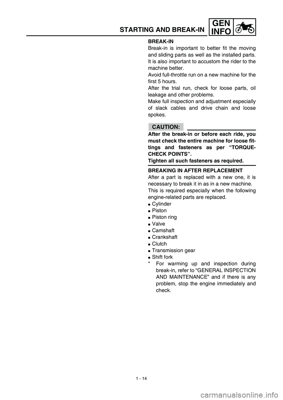 YAMAHA TTR125 2003 Notices Demploi (in French) 1 - 14
GEN
INFO
STARTING AND BREAK-IN
BREAK-IN
Break-in is important to better fit the moving
and sliding parts as well as the installed parts.
It is also important to accustom the rider to the
machi YAMAHA TTR125 2003 Notices Demploi (in French) 1 - 14
GEN
INFO
STARTING AND BREAK-IN
BREAK-IN
Break-in is important to better fit the moving
and sliding parts as well as the installed parts.
It is also important to accustom the rider to the
machi