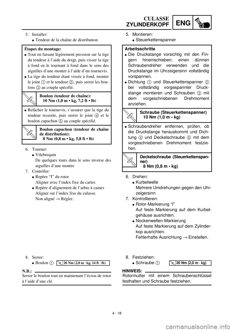 YAMAHA TTR125 2002 Notices Demploi (in French) 4 - 18
ENG
CULASSE
ZYLINDERKOPF
5. Montieren:
lSteuerkettenspanner
6. Drehen:
lKurbelwelle
Mehrere Umdrehungen gegen den Uhr-
zeigersinn
7. Kontrollieren:
lRotor-Markierung “I”
Auf feste Markierun YAMAHA TTR125 2002 Notices Demploi (in French) 4 - 18
ENG
CULASSE
ZYLINDERKOPF
5. Montieren:
lSteuerkettenspanner
6. Drehen:
lKurbelwelle
Mehrere Umdrehungen gegen den Uhr-
zeigersinn
7. Kontrollieren:
lRotor-Markierung “I”
Auf feste Markierun