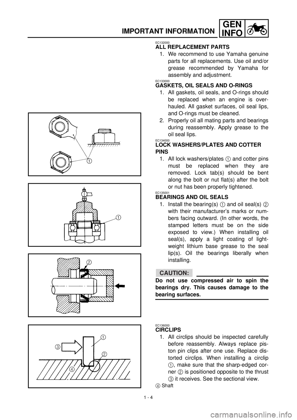 YAMAHA TTR125 2002  Owners Manual  
1 - 4
GEN
INFO
 
IMPORTANT INFORMATION 
EC132000 
ALL REPLACEMENT PARTS 
1. We recommend to use Yamaha genuine
parts for all replacements. Use oil and/or
grease recommended by Yamaha for
assembly an