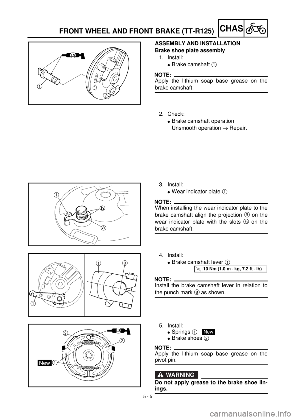 YAMAHA TTR125 2002 Notices Demploi (in French)
5 - 5
CHAS
FRONT WHEEL AND FRONT BRAKE (TT-R125)
ASSEMBLY AND INSTALLATION
Brake shoe plate assembly
1. Install:
l
Brake camshaft
1
NOTE:
Apply the lithium soap base grease on the
brak YAMAHA TTR125 2002 Notices Demploi (in French)
5 - 5
CHAS
FRONT WHEEL AND FRONT BRAKE (TT-R125)
ASSEMBLY AND INSTALLATION
Brake shoe plate assembly
1. Install:
l
Brake camshaft
1
NOTE:
Apply the lithium soap base grease on the
brak