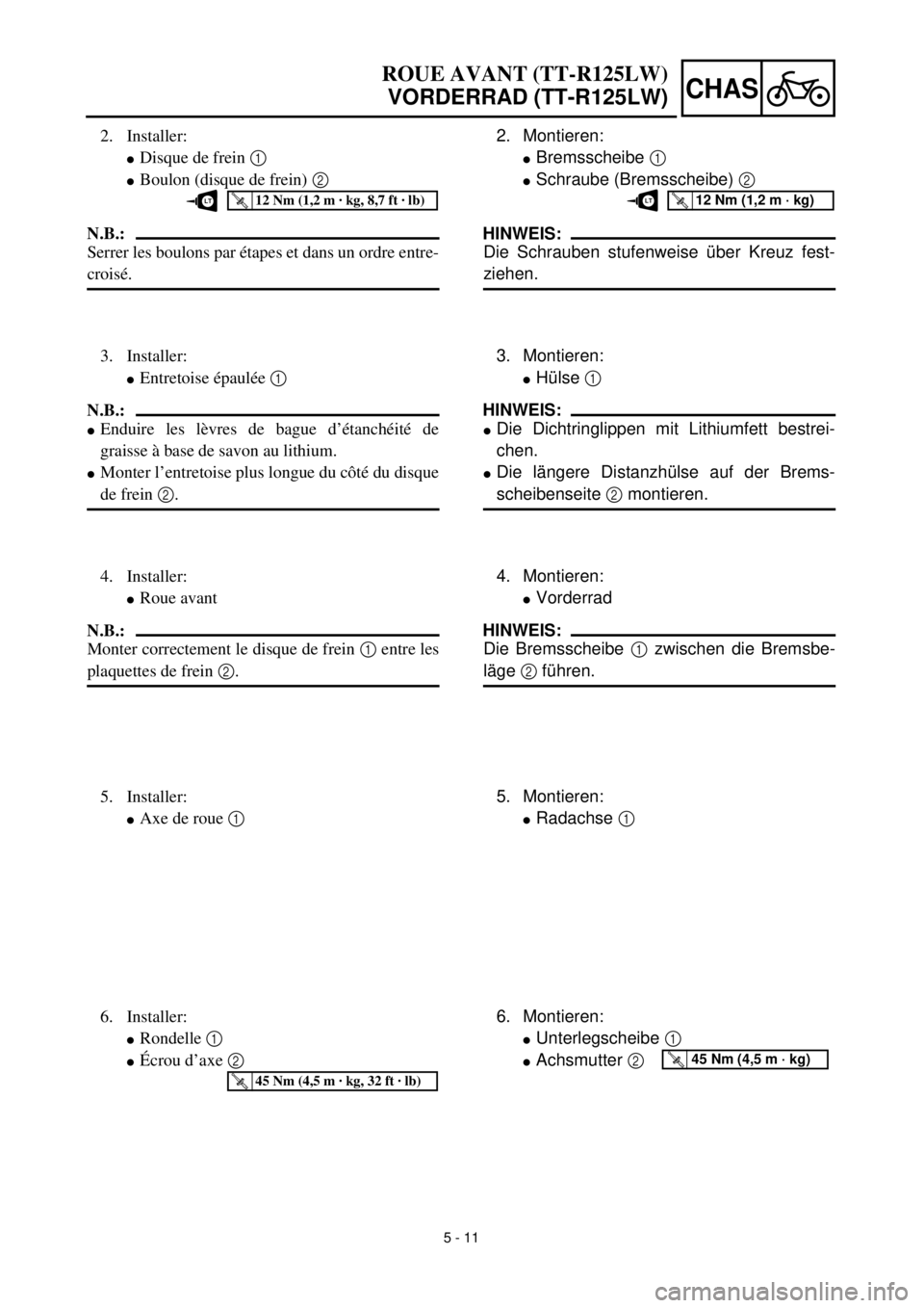 YAMAHA TTR125 2002  Notices Demploi (in French) 5 - 11
CHAS
ROUE AVANT (TT-R125LW)
VORDERRAD (TT-R125LW)
2. Montieren:
lBremsscheibe 1 
lSchraube (Bremsscheibe) 2 
HINWEIS:
Die Schrauben stufenweise über Kreuz fest-
ziehen.
T R..12 Nm (1,2 m · kg