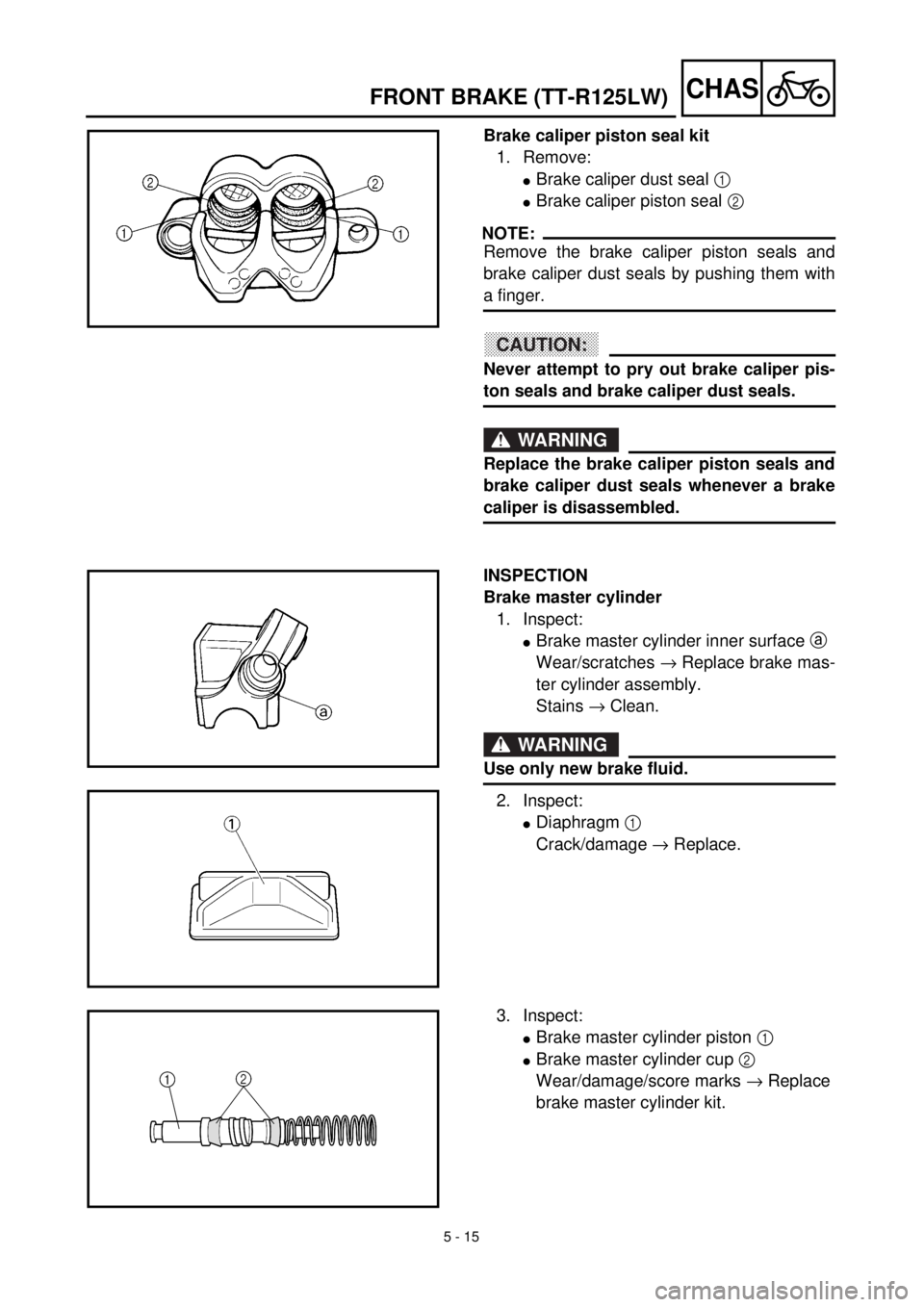 YAMAHA TTR125 2002  Notices Demploi (in French) 5 - 15
CHAS
Brake caliper piston seal kit
1. Remove:
lBrake caliper dust seal 1 
lBrake caliper piston seal 2 
NOTE:
Remove the brake caliper piston seals and
brake caliper dust seals by pushing them 