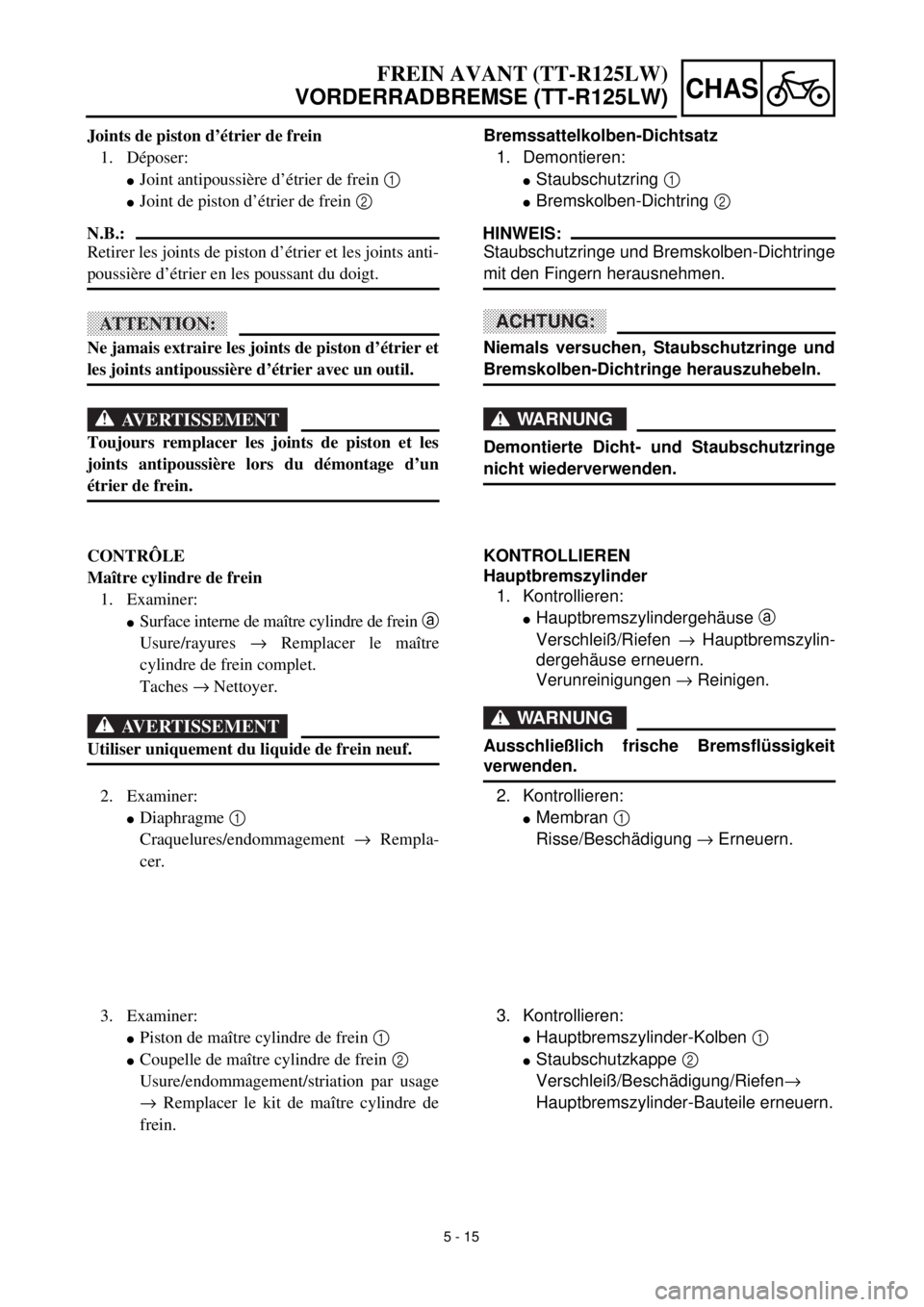 YAMAHA TTR125 2002  Notices Demploi (in French) 5 - 15
CHAS
FREIN AVANT (TT-R125LW)
VORDERRADBREMSE (TT-R125LW)
Bremssattelkolben-Dichtsatz
1. Demontieren:
lStaubschutzring 1
lBremskolben-Dichtring 2
HINWEIS:
Staubschutzringe und Bremskolben-Dichtr
