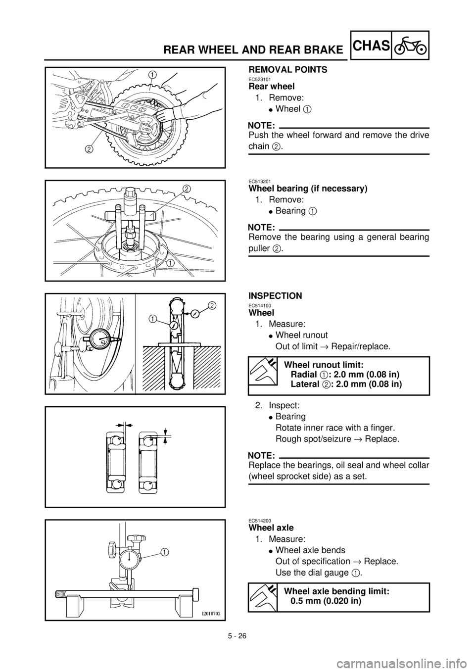 YAMAHA TTR125 2002 Notices Demploi (in French) 5 - 26
CHASREAR WHEEL AND REAR BRAKE
REMOVAL POINTS
EC523101
Rear wheel
1. Remove:
lWheel 1
NOTE:
Push the wheel forward and remove the drive
chain 2.
EC513201
Wheel bearing (if necessary)
1. Remove: YAMAHA TTR125 2002 Notices Demploi (in French) 5 - 26
CHASREAR WHEEL AND REAR BRAKE
REMOVAL POINTS
EC523101
Rear wheel
1. Remove:
lWheel 1
NOTE:
Push the wheel forward and remove the drive
chain 2.
EC513201
Wheel bearing (if necessary)
1. Remove: