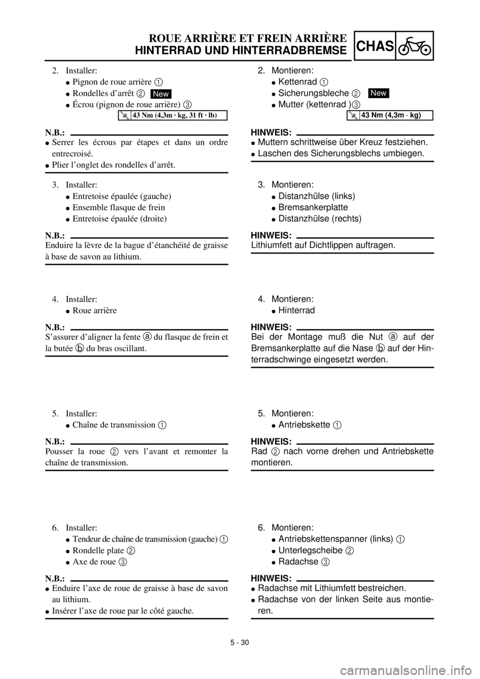 YAMAHA TTR125 2002 Notices Demploi (in French) 5 - 30
CHAS
2. Montieren:
lKettenrad 1
lSicherungsbleche 2
lMutter (kettenrad )3
HINWEIS:
lMuttern schrittweise über Kreuz festziehen.
lLaschen des Sicherungsblechs umbiegen.
New
T R..43 Nm (4,3m YAMAHA TTR125 2002 Notices Demploi (in French) 5 - 30
CHAS
2. Montieren:
lKettenrad 1
lSicherungsbleche 2
lMutter (kettenrad )3
HINWEIS:
lMuttern schrittweise über Kreuz festziehen.
lLaschen des Sicherungsblechs umbiegen.
New
T R..43 Nm (4,3m