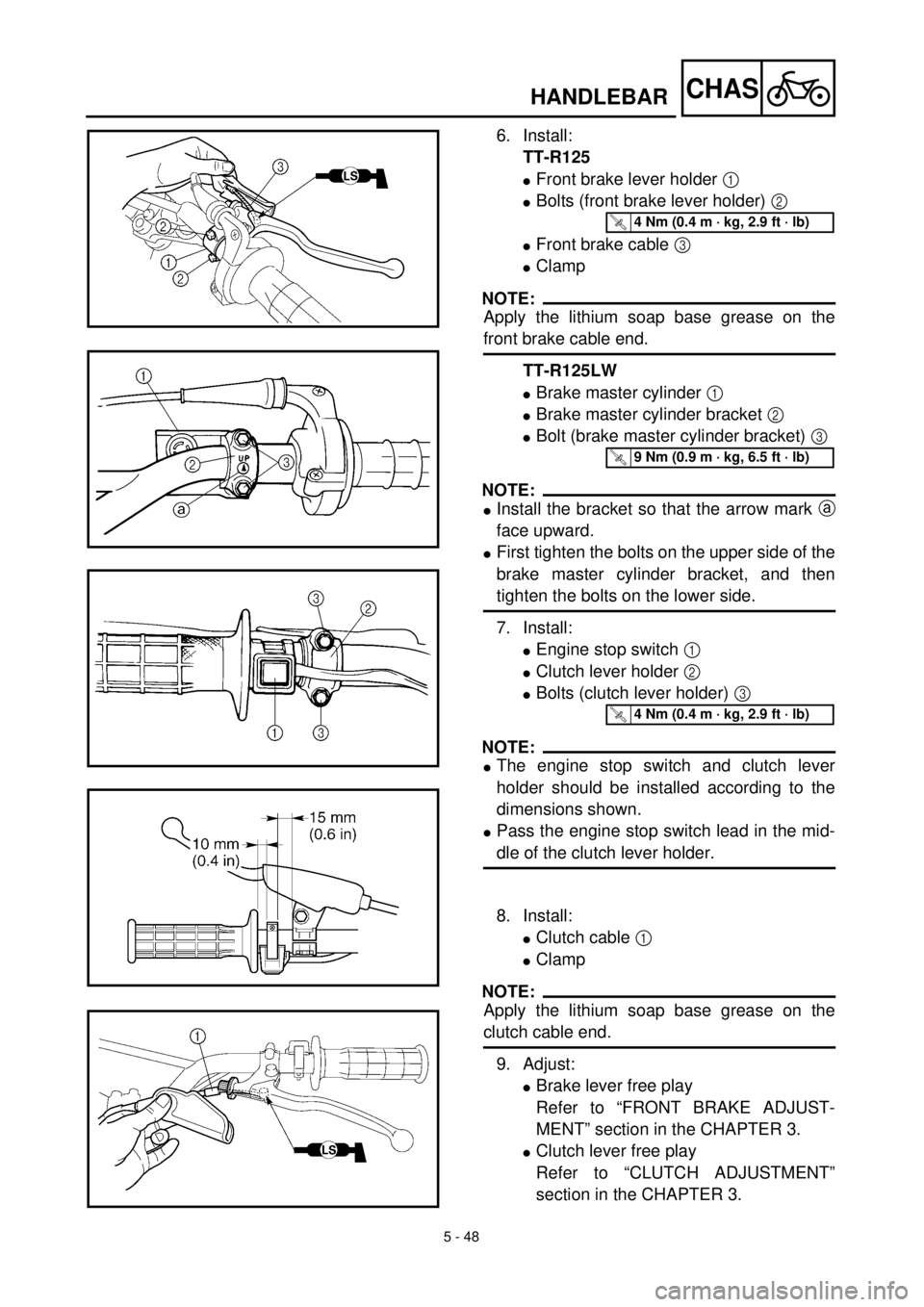YAMAHA TTR125 2002 Owners Manual 5 - 48
CHAS
6. Install:
TT-R125
lFront brake lever holder 1
lBolts (front brake lever holder) 2
lFront brake cable 3
lClamp
NOTE:
Apply the lithium soap base grease on the
front brake cable end.
TT YAMAHA TTR125 2002 Owners Manual 5 - 48
CHAS
6. Install:
TT-R125
lFront brake lever holder 1
lBolts (front brake lever holder) 2
lFront brake cable 3
lClamp
NOTE:
Apply the lithium soap base grease on the
front brake cable end.
TT