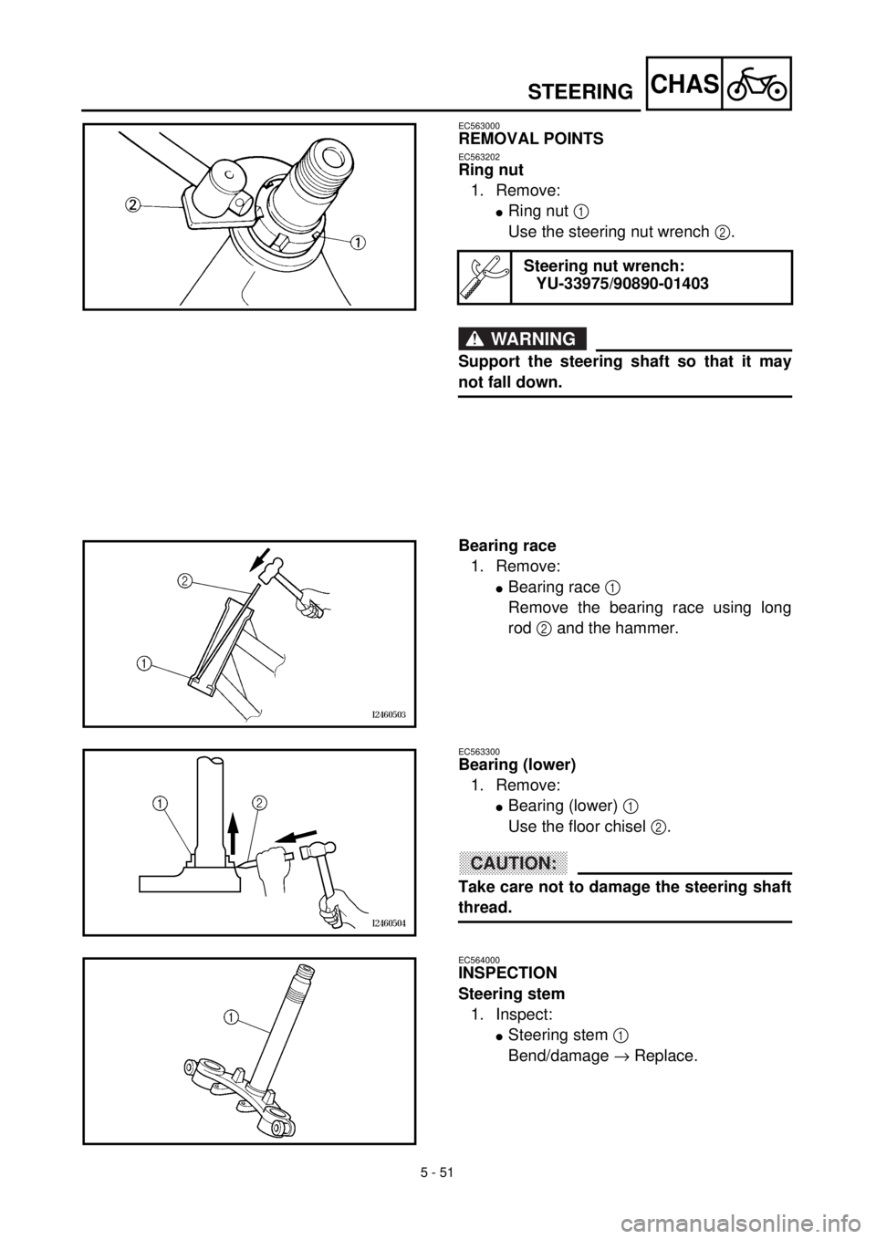YAMAHA TTR125 2002  Notices Demploi (in French) 5 - 51
CHAS
EC563000
REMOVAL POINTS
EC563202
Ring nut
1. Remove:
lRing nut 1 
Use the steering nut wrench 2.
WARNING
Support the steering shaft so that it may
not fall down.
Steering nut wrench:
YU-33