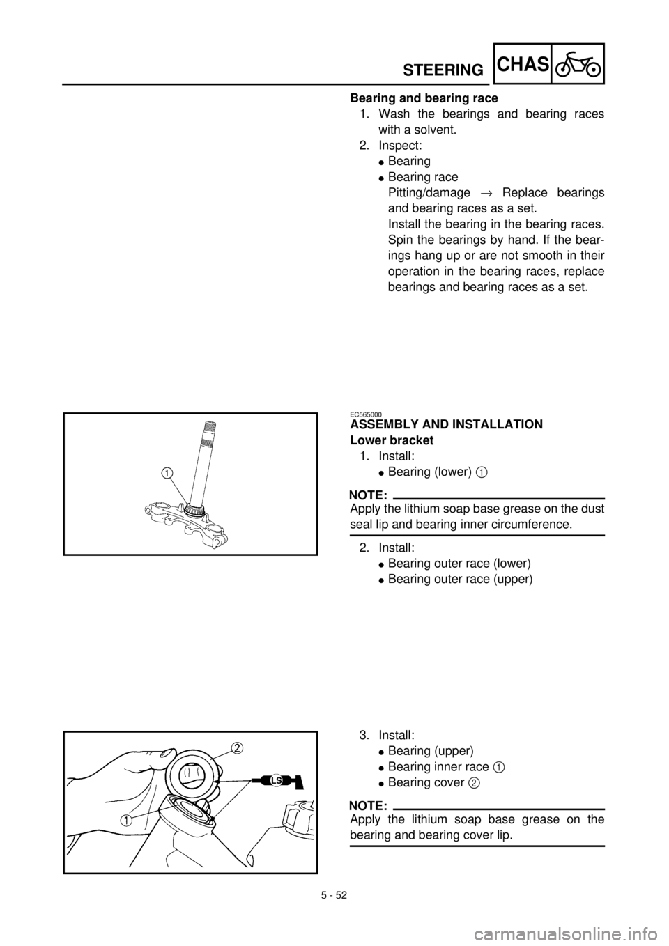 YAMAHA TTR125 2002  Notices Demploi (in French) 5 - 52
CHAS
Bearing and bearing race
1. Wash the bearings and bearing races
with a solvent.
2. Inspect:
lBearing
lBearing race
Pitting/damage ® Replace bearings
and bearing races as a set.
Install th