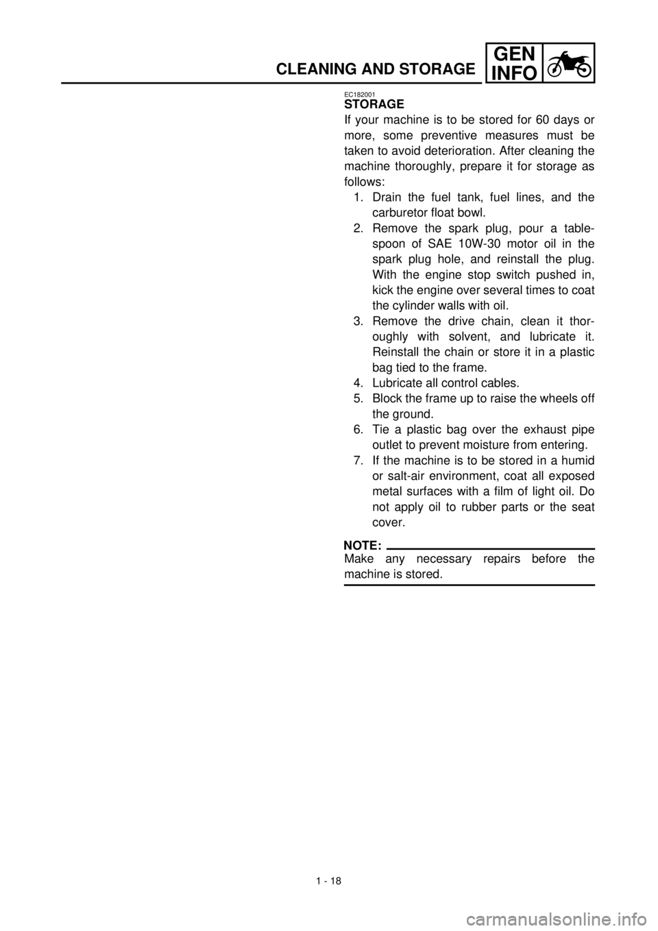 YAMAHA TTR125 2002  Owners Manual 1 - 18
GEN
INFO
CLEANING AND STORAGE
EC182001
STORAGE
If your machine is to be stored for 60 days or
more, some preventive measures must be
taken to avoid deterioration. After cleaning the
machine tho