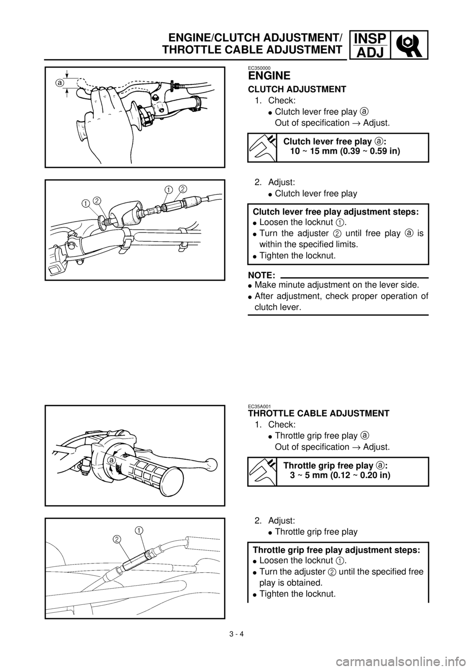 YAMAHA TTR125 2001 Owners Manual
3 - 4
INSP
ADJ
ENGINE/CLUTCH ADJUSTMENT/
THROTTLE CABLE ADJUSTMENT
EC350000
ENGINE
CLUTCH ADJUSTMENT
1. Check:
l
Clutch lever free play
a
Out of specification
®
Adjust.
Clutc YAMAHA TTR125 2001 Owners Manual
3 - 4
INSP
ADJ
ENGINE/CLUTCH ADJUSTMENT/
THROTTLE CABLE ADJUSTMENT
EC350000
ENGINE
CLUTCH ADJUSTMENT
1. Check:
l
Clutch lever free play
a
Out of specification
®
Adjust.
Clutc