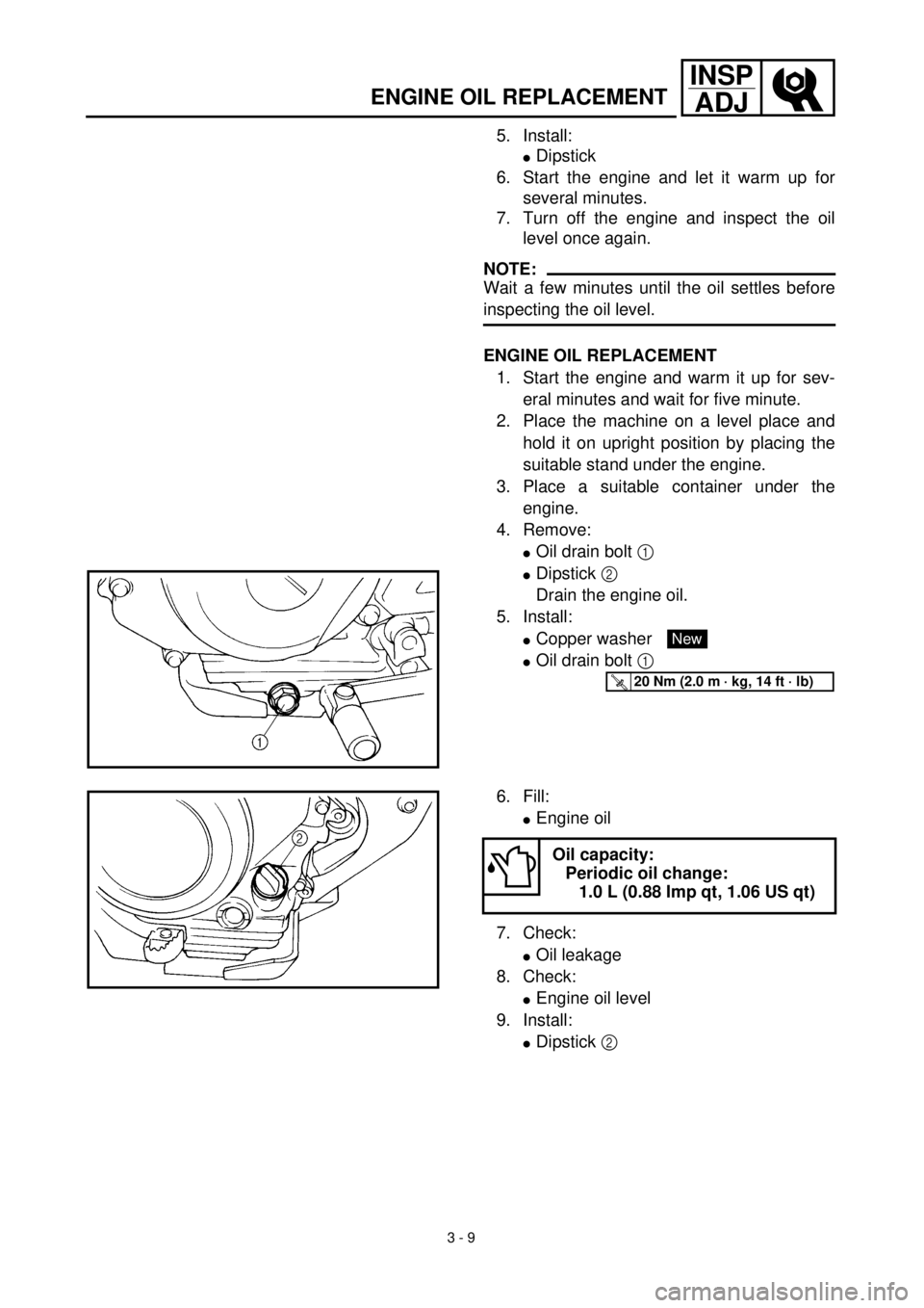 YAMAHA TTR125 2001 Owners Manual 3 - 9
INSP
ADJ
ENGINE OIL REPLACEMENT
5. Install:
lDipstick
6. Start the engine and let it warm up for
several minutes.
7. Turn off the engine and inspect the oil
level once again.
NOTE:
Wait a few mi YAMAHA TTR125 2001 Owners Manual 3 - 9
INSP
ADJ
ENGINE OIL REPLACEMENT
5. Install:
lDipstick
6. Start the engine and let it warm up for
several minutes.
7. Turn off the engine and inspect the oil
level once again.
NOTE:
Wait a few mi