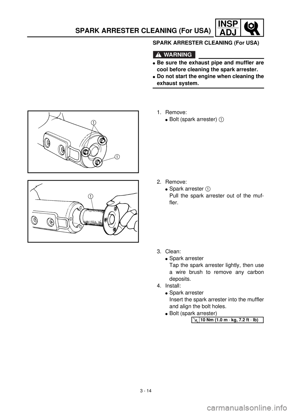 YAMAHA TTR125 2001 Owners Manual 3 - 14
INSP
ADJ
SPARK ARRESTER CLEANING (For USA)
SPARK ARRESTER CLEANING (For USA)
WARNING
lBe sure the exhaust pipe and muffler are
cool before cleaning the spark arrester.
lDo not start the engine YAMAHA TTR125 2001 Owners Manual 3 - 14
INSP
ADJ
SPARK ARRESTER CLEANING (For USA)
SPARK ARRESTER CLEANING (For USA)
WARNING
lBe sure the exhaust pipe and muffler are
cool before cleaning the spark arrester.
lDo not start the engine