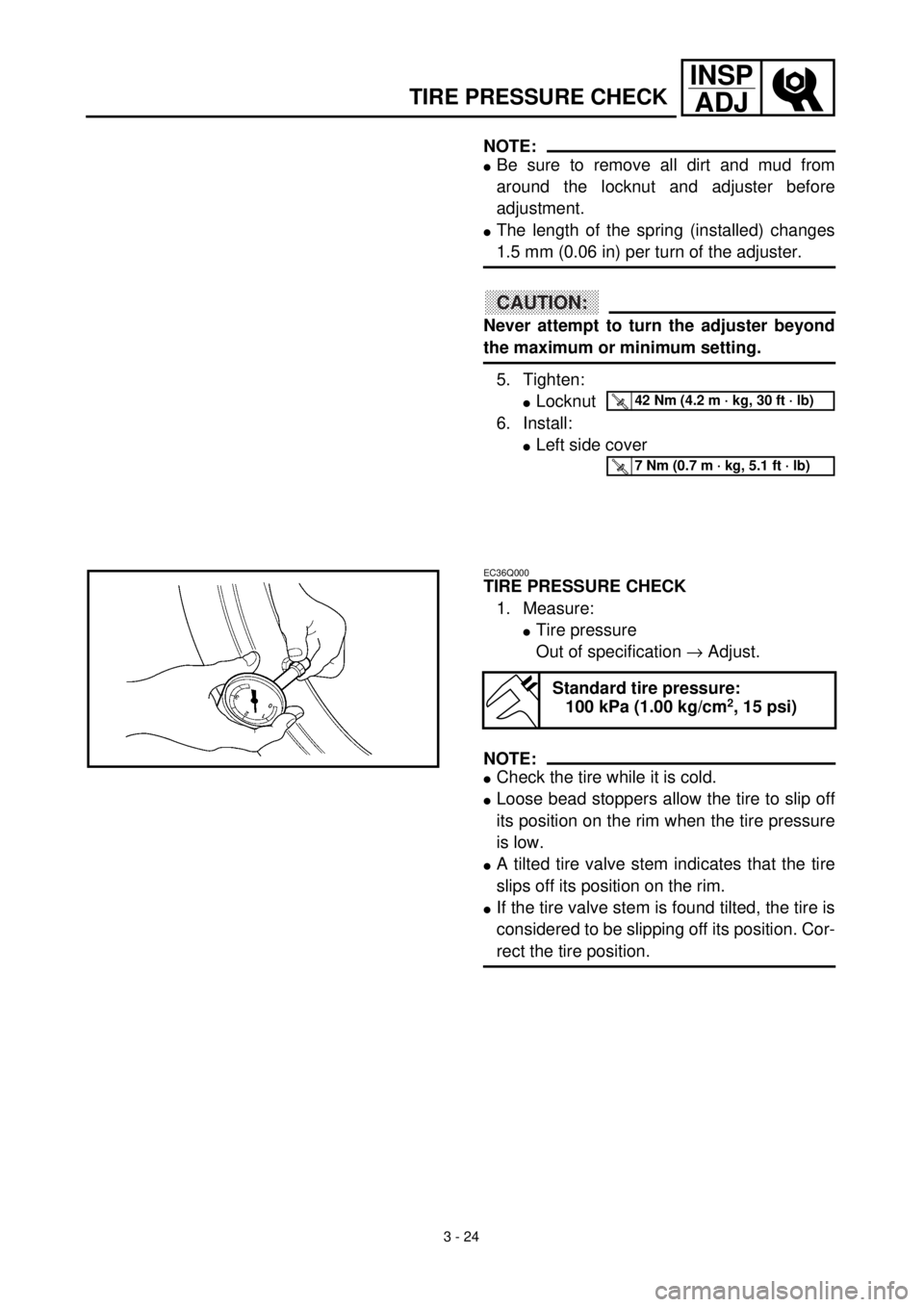 YAMAHA TTR125 2001 Owners Manual 3 - 24
INSP
ADJ
TIRE PRESSURE CHECK
NOTE:
lBe sure to remove all dirt and mud from
around the locknut and adjuster before
adjustment.
lThe length of the spring (installed) changes
1.5 mm (0.06 in) per YAMAHA TTR125 2001 Owners Manual 3 - 24
INSP
ADJ
TIRE PRESSURE CHECK
NOTE:
lBe sure to remove all dirt and mud from
around the locknut and adjuster before
adjustment.
lThe length of the spring (installed) changes
1.5 mm (0.06 in) per