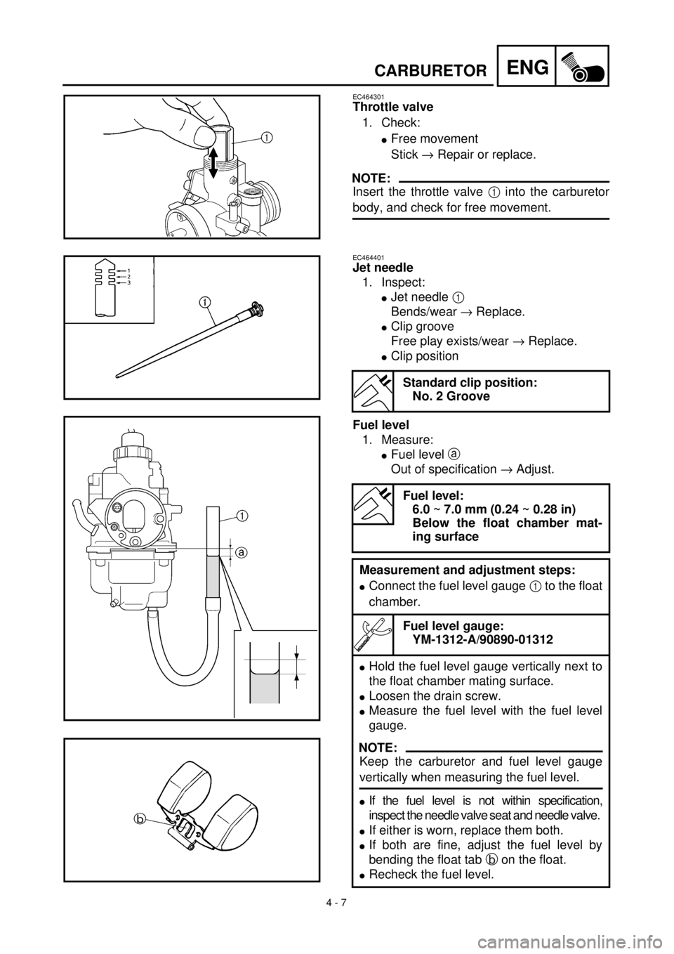 YAMAHA TTR125 2001 Owners Manual 4 - 7
ENGCARBURETOR
EC464301
Throttle valve
1. Check:
lFree movement
Stick ® Repair or replace.
NOTE:
Insert the throttle valve 1 into the carburetor
body, and check for free movement.
EC464401
Jet YAMAHA TTR125 2001 Owners Manual 4 - 7
ENGCARBURETOR
EC464301
Throttle valve
1. Check:
lFree movement
Stick ® Repair or replace.
NOTE:
Insert the throttle valve 1 into the carburetor
body, and check for free movement.
EC464401
Jet