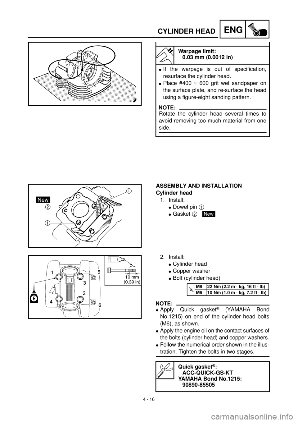 YAMAHA TTR125 2001 Owners Manual
4 - 16
ENG
CYLINDER HEAD
Warpage limit:
0.03 mm (0.0012 in)
l
If the warpage is out of specification,
resurface the cylinder head.
l
Place #400 ~ 600 grit wet sandpaper on
the surface plate YAMAHA TTR125 2001 Owners Manual
4 - 16
ENG
CYLINDER HEAD
Warpage limit:
0.03 mm (0.0012 in)
l
If the warpage is out of specification,
resurface the cylinder head.
l
Place #400 ~ 600 grit wet sandpaper on
the surface plate
