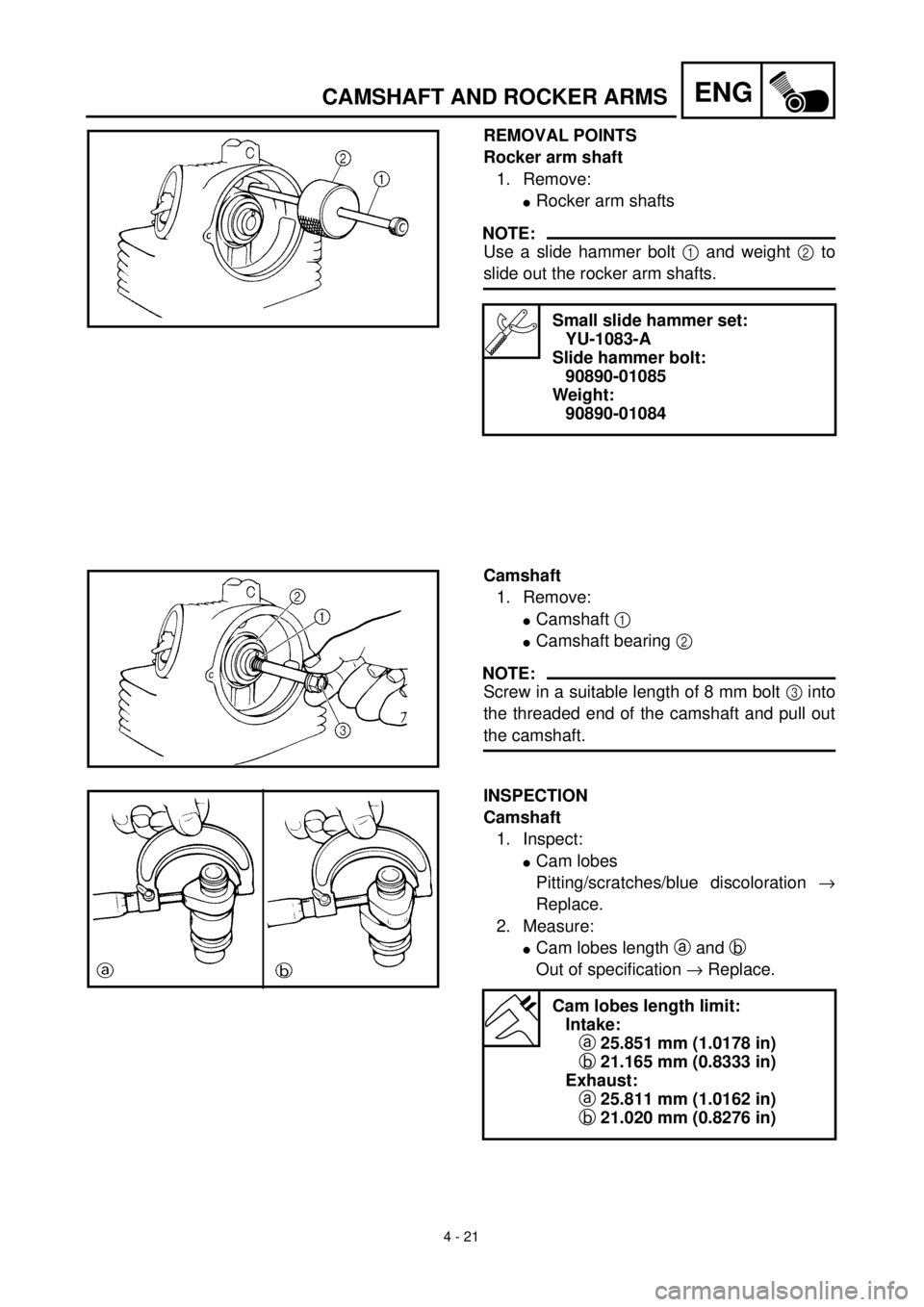 YAMAHA TTR125 2001  Notices Demploi (in French)  
4 - 21
ENG
 
CAMSHAFT AND ROCKER ARMS 
REMOVAL POINTS
Rocker arm shaft  
1. Remove: 
l 
Rocker arm shafts
NOTE:
 
Use a slide hammer bolt   
1  
 and weight   
2  
 to 
slide out the rocker arm shaf