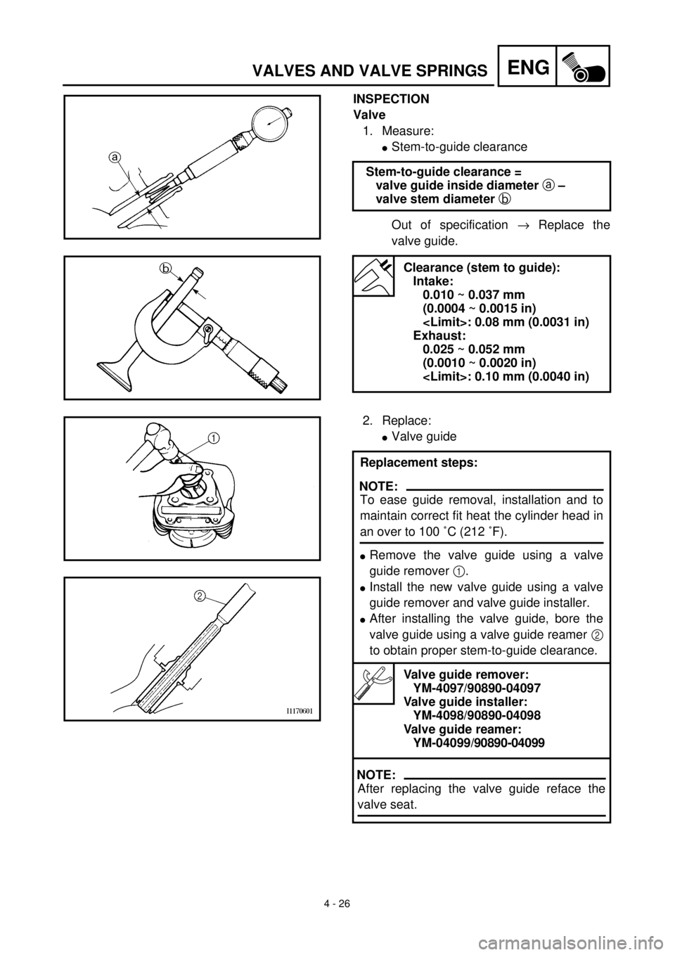 YAMAHA TTR125 2001 Owners Manual 4 - 26
ENGVALVES AND VALVE SPRINGS
INSPECTION
Valve
1. Measure:
lStem-to-guide clearance
Out of specification ® Replace the
valve guide. Stem-to-guide clearance =
valve guide inside diameter a –
va YAMAHA TTR125 2001 Owners Manual 4 - 26
ENGVALVES AND VALVE SPRINGS
INSPECTION
Valve
1. Measure:
lStem-to-guide clearance
Out of specification ® Replace the
valve guide. Stem-to-guide clearance =
valve guide inside diameter a –
va