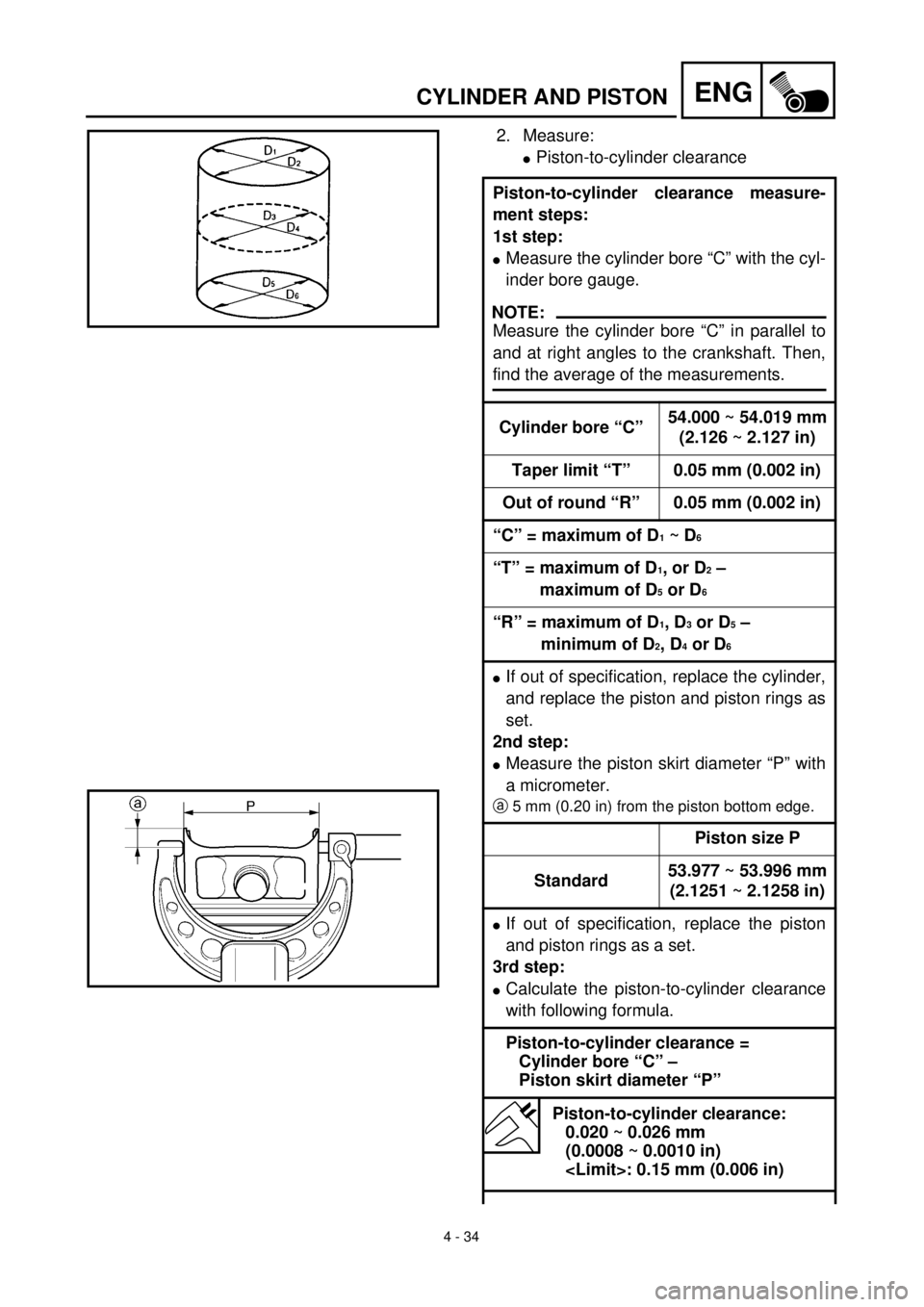 YAMAHA TTR125 2001 Owners Manual
4 - 34
ENG
CYLINDER AND PISTON
2. Measure:
l
Piston-to-cylinder clearance
Piston-to-cylinder clearance measure-
ment steps:
1st step:
l
Measure the cylinder bore “C” with the cyl-
inder YAMAHA TTR125 2001 Owners Manual
4 - 34
ENG
CYLINDER AND PISTON
2. Measure:
l
Piston-to-cylinder clearance
Piston-to-cylinder clearance measure-
ment steps:
1st step:
l
Measure the cylinder bore “C” with the cyl-
inder