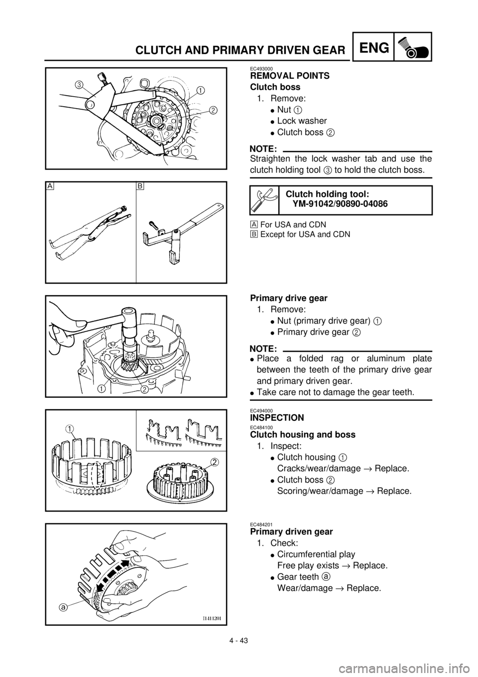 YAMAHA TTR125 2001  Owners Manual  
4 - 43
ENG
 
CLUTCH AND PRIMARY DRIVEN GEAR 
EC493000 
REMOVAL POINTS
Clutch boss  
1. Remove: 
l 
Nut   
1  
  
l 
Lock washer 
l 
Clutch boss   
2  
 
NOTE:
 
Straighten the lock washer tab and us