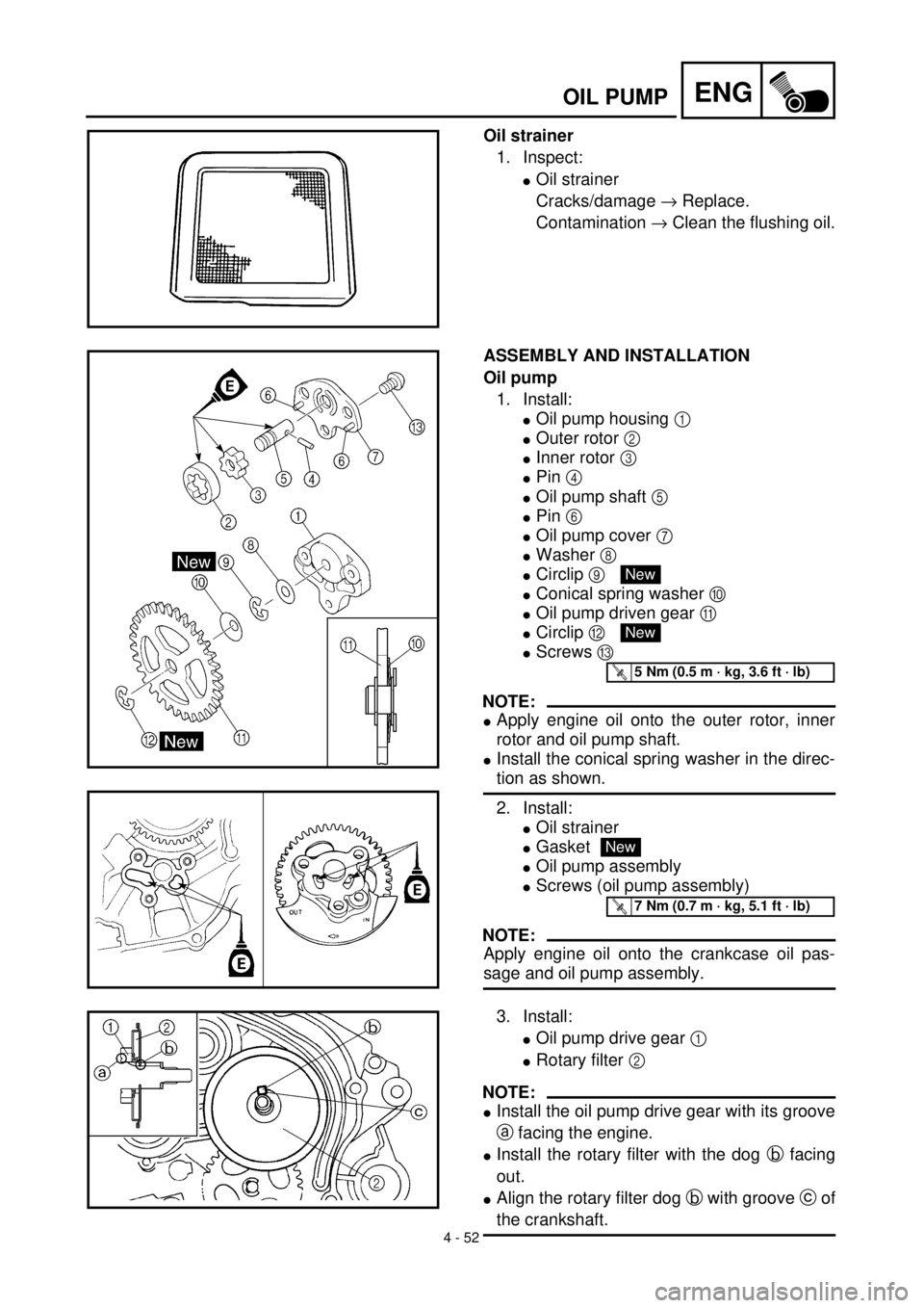 YAMAHA TTR125 2001  Owners Manual  
4 - 52
ENG
 
OIL PUMP 
Oil strainer  
1. Inspect: 
l 
Oil strainer
Cracks/damage   
®  
 Replace.
Contamination   
®  
 Clean the flushing oil. 
ASSEMBLY AND INSTALLATION
Oil pump  
1. Install: 
l