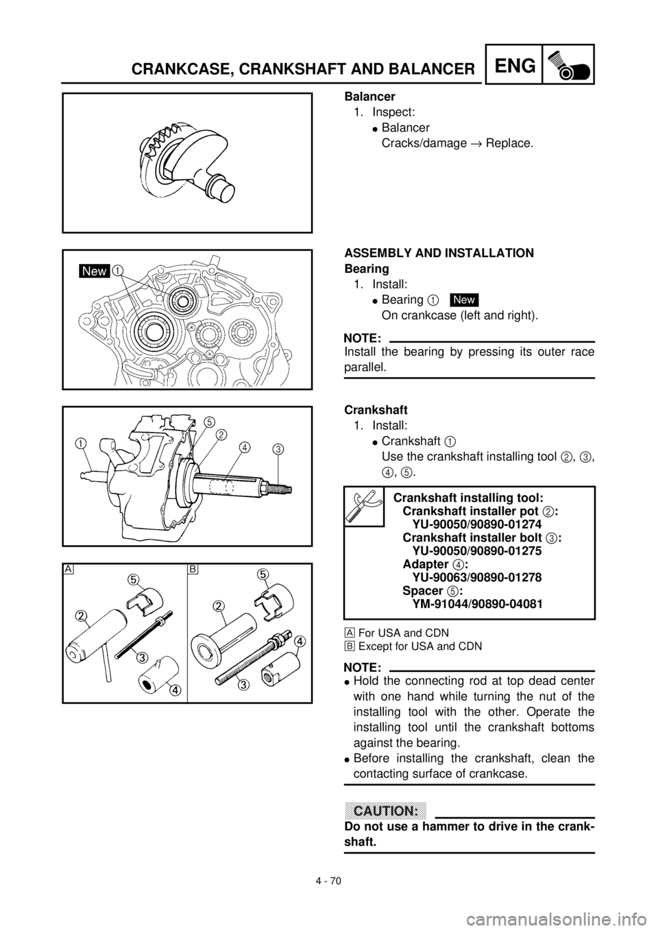 YAMAHA TTR125 2001 Owners Manual 4 - 70
ENGCRANKCASE, CRANKSHAFT AND BALANCER
Balancer
1. Inspect:
lBalancer
Cracks/damage ® Replace.
ASSEMBLY AND INSTALLATION
Bearing
1. Install:
lBearing 1
On crankcase (left and right).
NOTE:
Ins YAMAHA TTR125 2001 Owners Manual 4 - 70
ENGCRANKCASE, CRANKSHAFT AND BALANCER
Balancer
1. Inspect:
lBalancer
Cracks/damage ® Replace.
ASSEMBLY AND INSTALLATION
Bearing
1. Install:
lBearing 1
On crankcase (left and right).
NOTE:
Ins